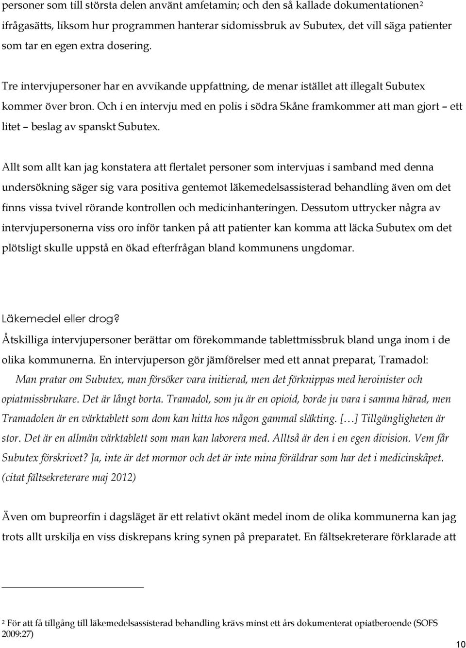 Och i en intervju med en polis i södra Skåne framkommer att man gjort ett litet beslag av spanskt Subutex.