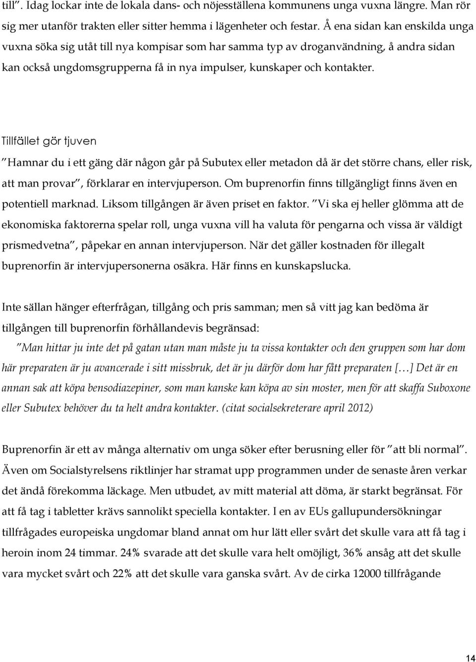 Tillfället gör tjuven Hamnar du i ett gäng där någon går på Subutex eller metadon då är det större chans, eller risk, att man provar, förklarar en intervjuperson.