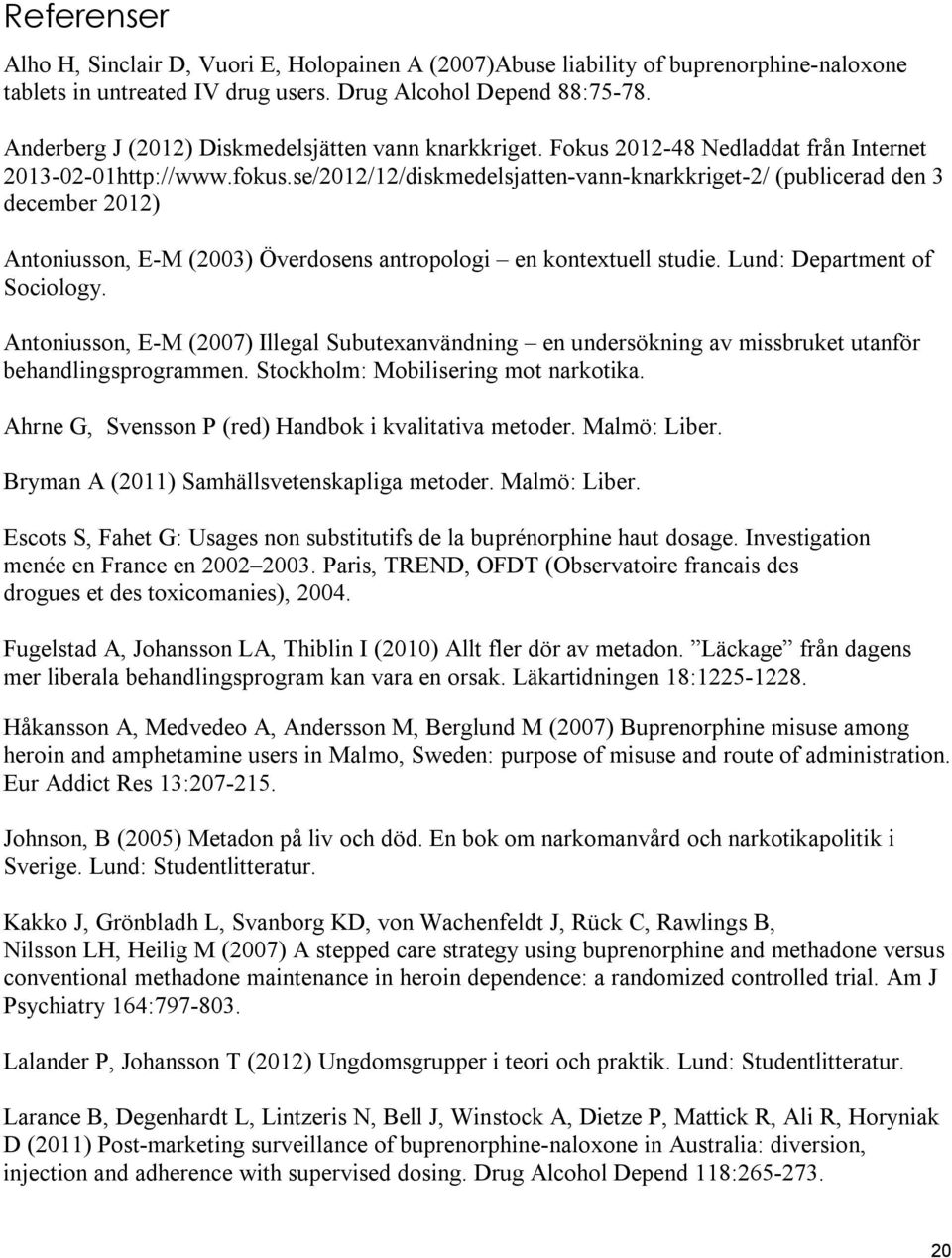 se/2012/12/diskmedelsjatten-vann-knarkkriget-2/ (publicerad den 3 december 2012) Antoniusson, E-M (2003) Överdosens antropologi en kontextuell studie. Lund: Department of Sociology.