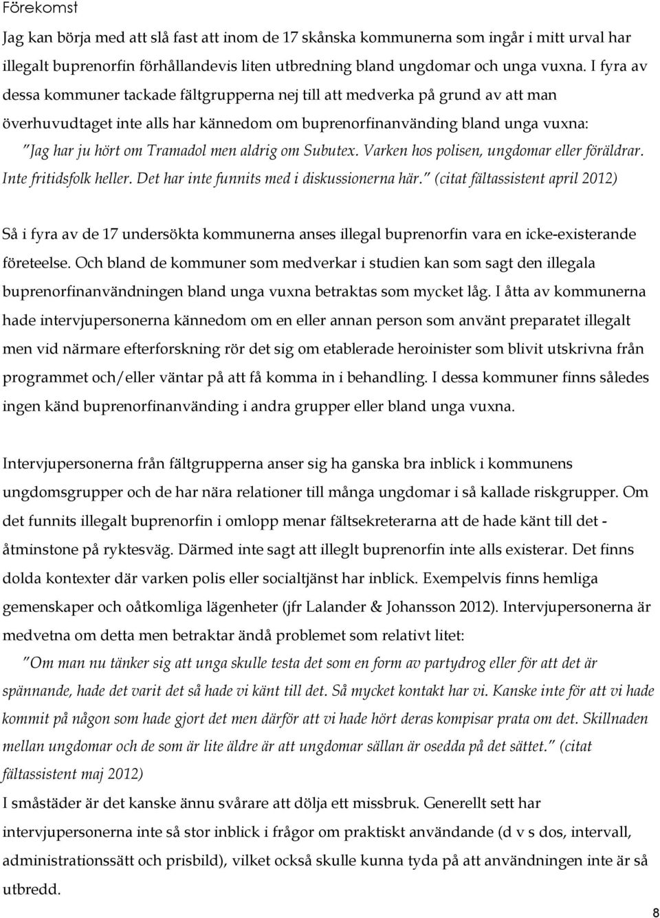 men aldrig om Subutex. Varken hos polisen, ungdomar eller föräldrar. Inte fritidsfolk heller. Det har inte funnits med i diskussionerna här.