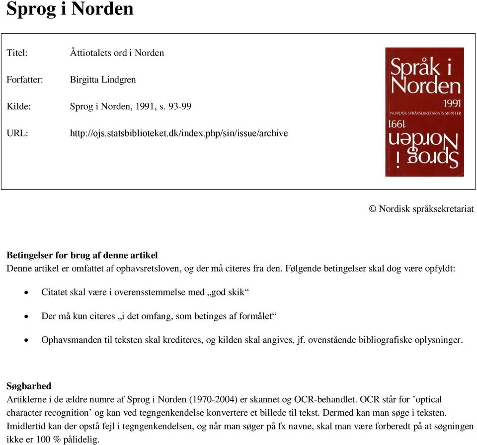 Følgende betingelser skal dog være opfyldt: Citatet skal være i overensstemmelse med god skik Der må kun citeres i det omfang, som betinges af formålet Ophavsmanden til teksten skal krediteres, og