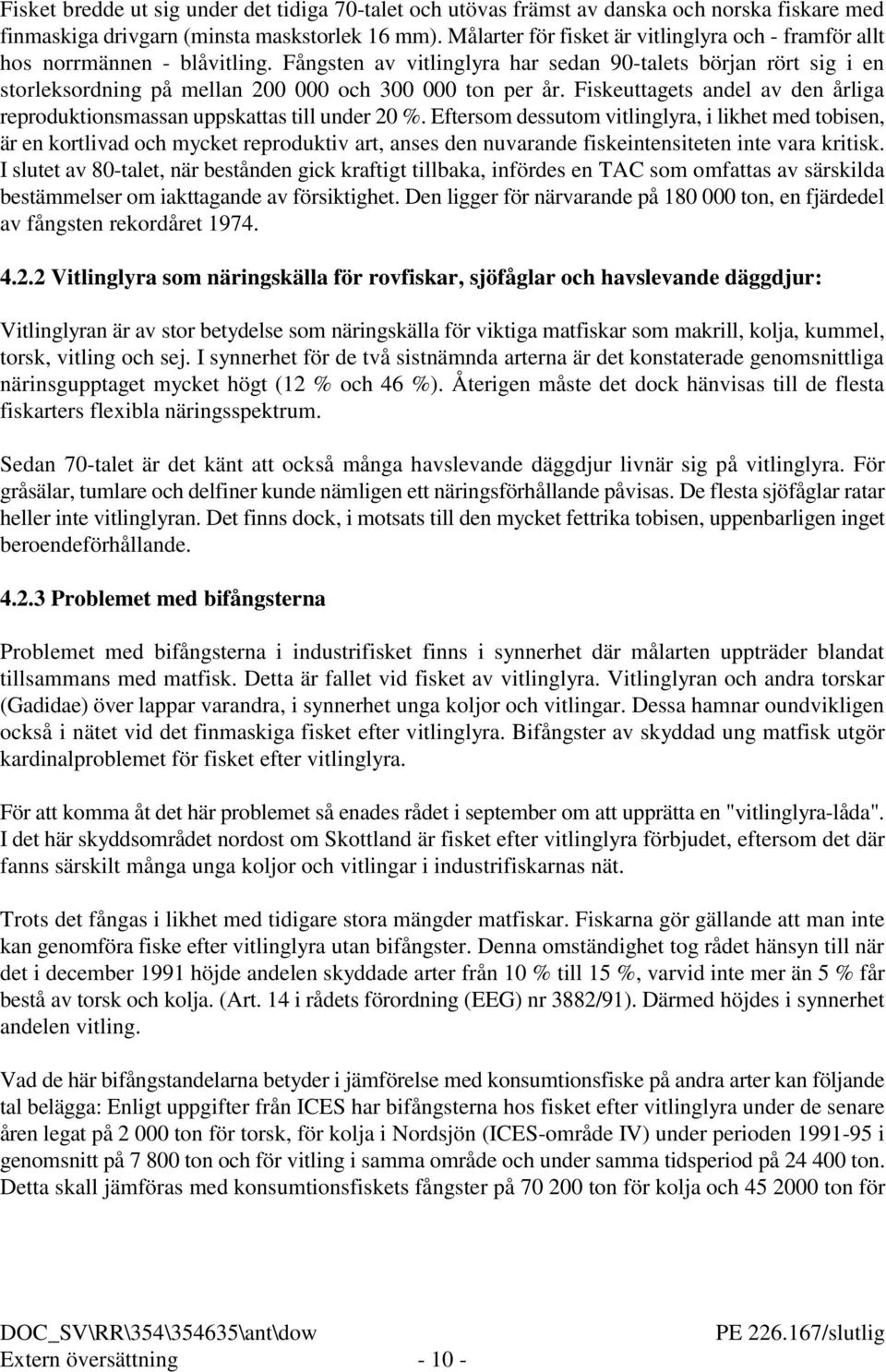 Fångsten av vitlinglyra har sedan 90-talets början rört sig i en storleksordning på mellan 200 000 och 300 000 ton per år.