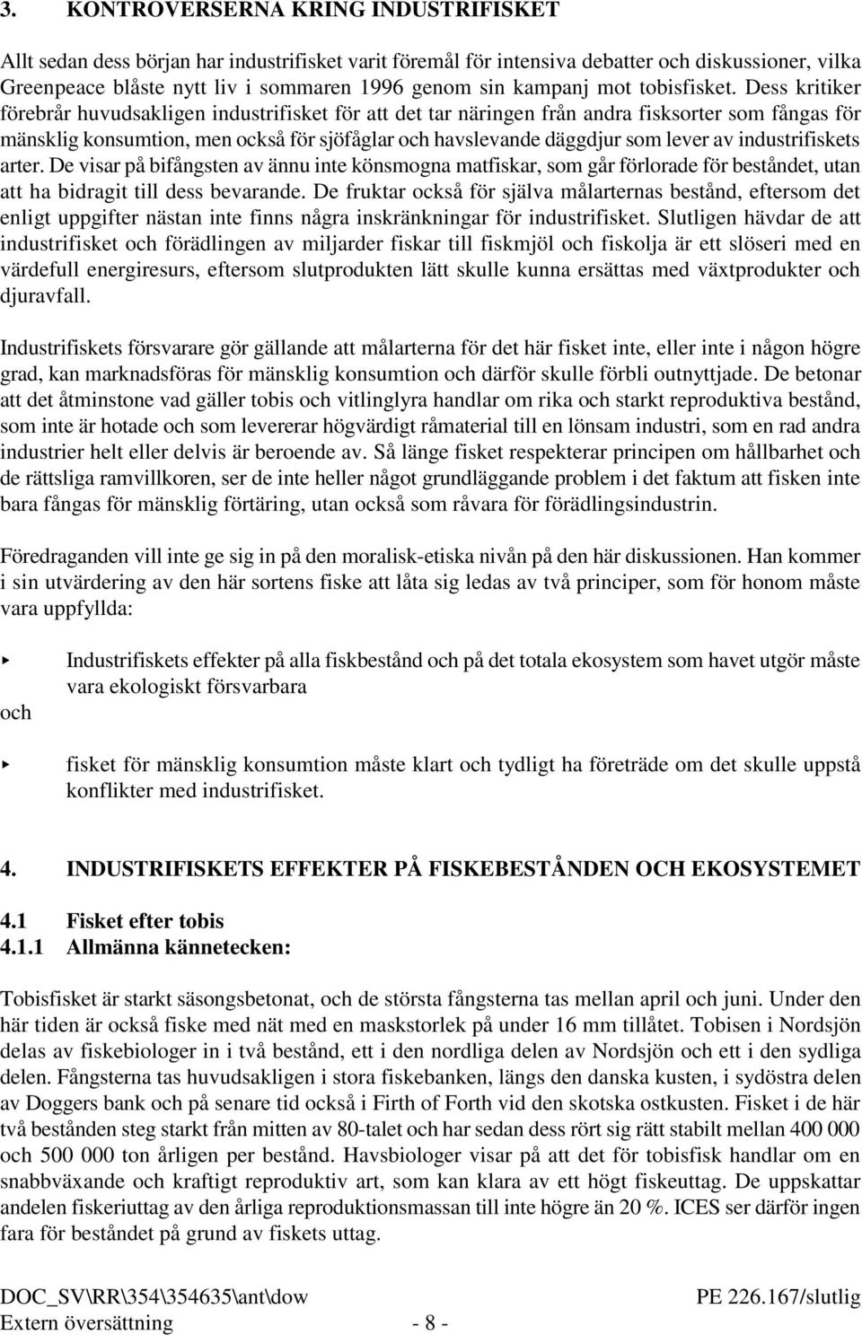 Dess kritiker förebrår huvudsakligen industrifisket för att det tar näringen från andra fisksorter som fångas för mänsklig konsumtion, men också för sjöfåglar och havslevande däggdjur som lever av