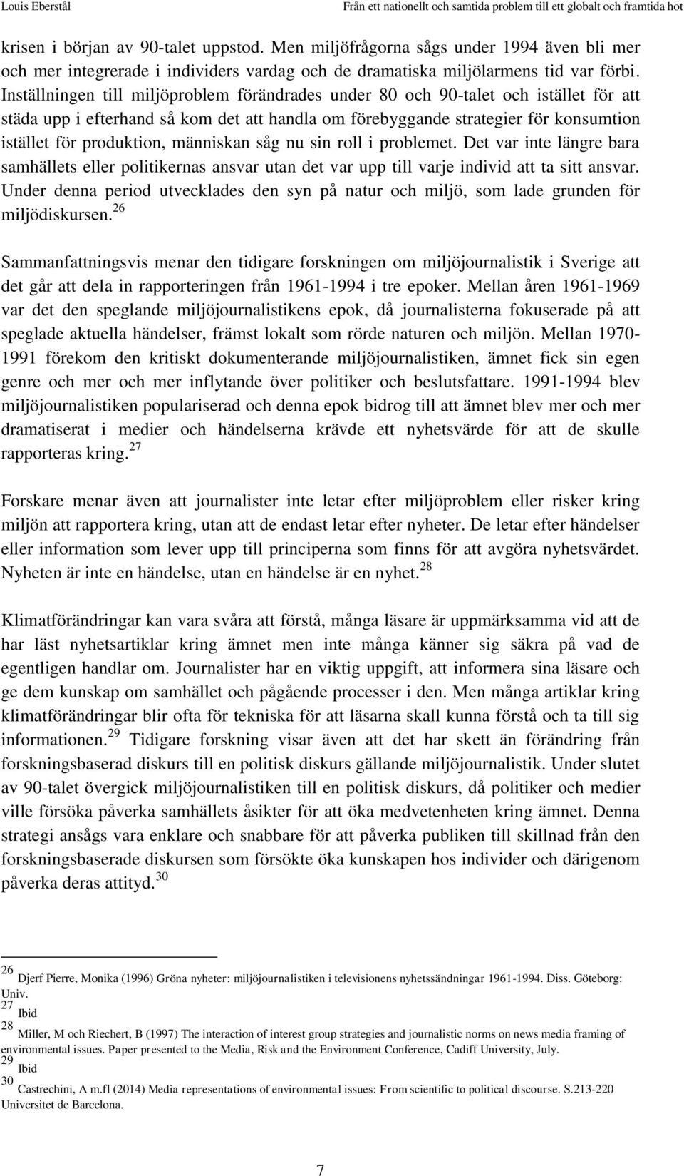 människan såg nu sin roll i problemet. Det var inte längre bara samhällets eller politikernas ansvar utan det var upp till varje individ att ta sitt ansvar.