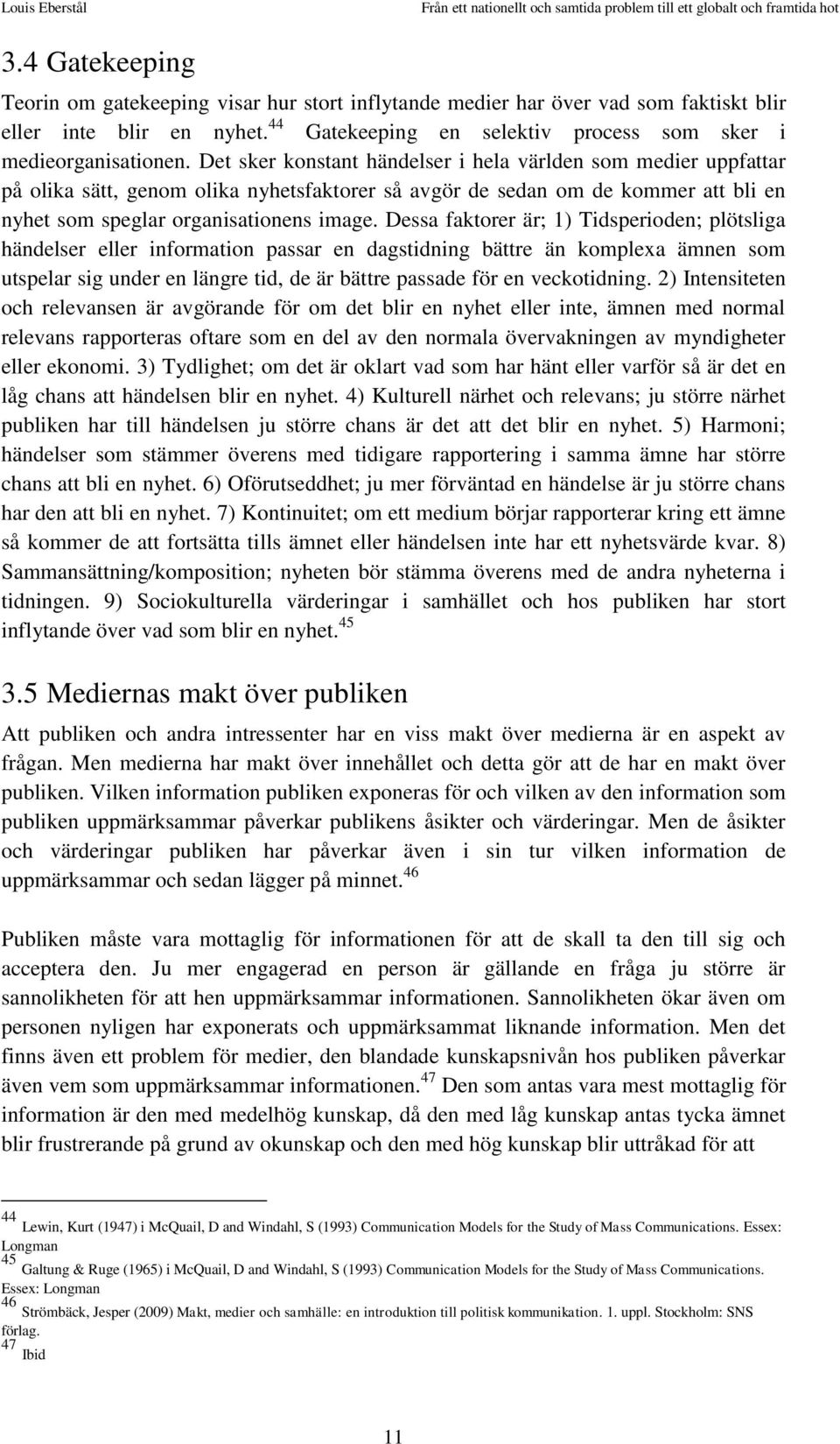 Dessa faktorer är; 1) Tidsperioden; plötsliga händelser eller information passar en dagstidning bättre än komplexa ämnen som utspelar sig under en längre tid, de är bättre passade för en veckotidning.