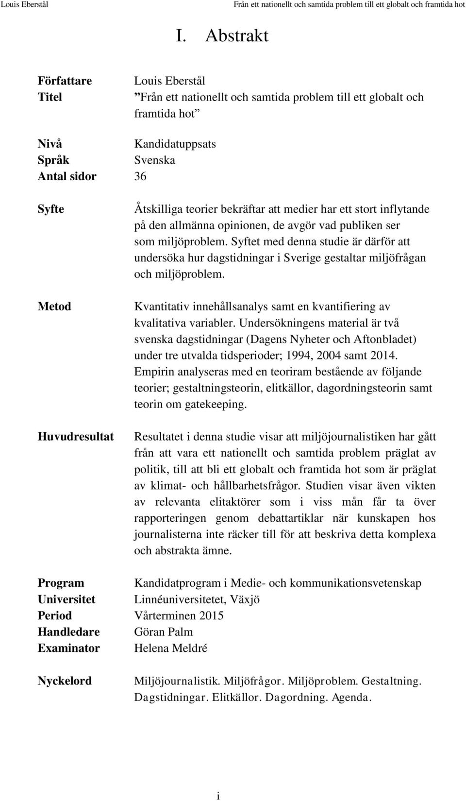 Syftet med denna studie är därför att undersöka hur dagstidningar i Sverige gestaltar miljöfrågan och miljöproblem. Kvantitativ innehållsanalys samt en kvantifiering av kvalitativa variabler.