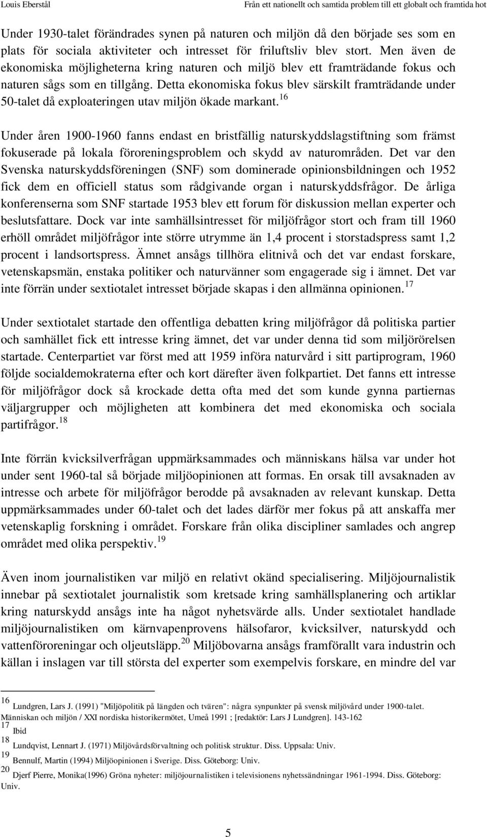 Detta ekonomiska fokus blev särskilt framträdande under 50-talet då exploateringen utav miljön ökade markant.