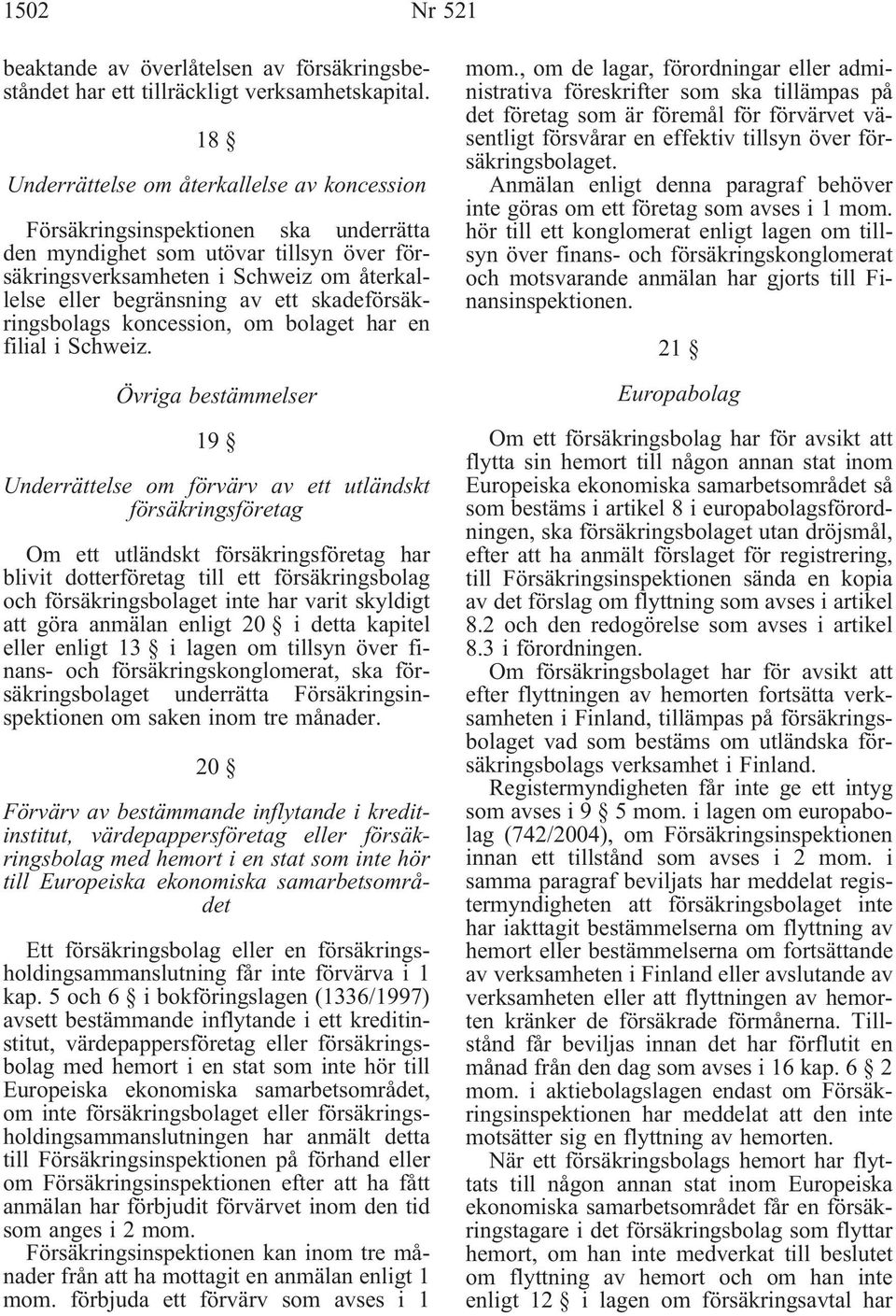 skadeförsäkringsbolags koncession, om bolaget har en filial i Schweiz.