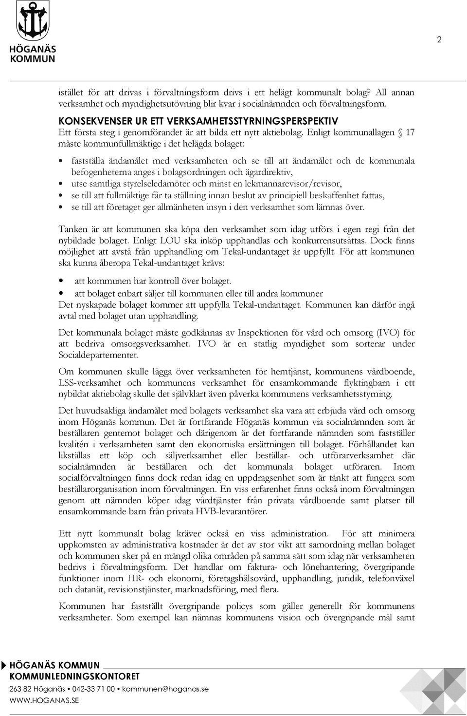 Enligt kommunallagen 17 måste kommunfullmäktige i det helägda bolaget: fastställa ändamålet med verksamheten och se till att ändamålet och de kommunala befogenheterna anges i bolagsordningen och