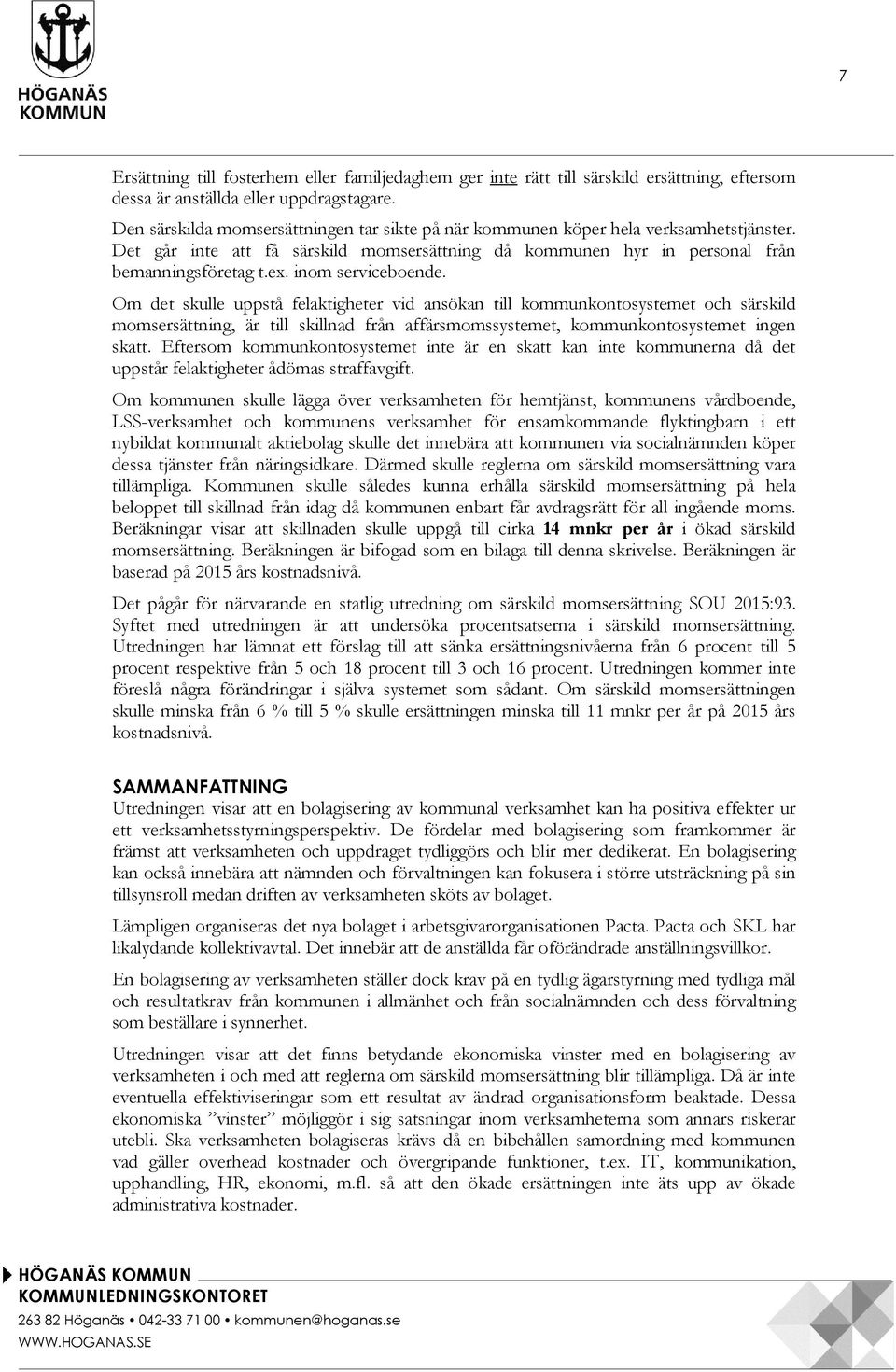 inom serviceboende. Om det skulle uppstå felaktigheter vid ansökan till kommunkontosystemet och särskild momsersättning, är till skillnad från affärsmomssystemet, kommunkontosystemet ingen skatt.