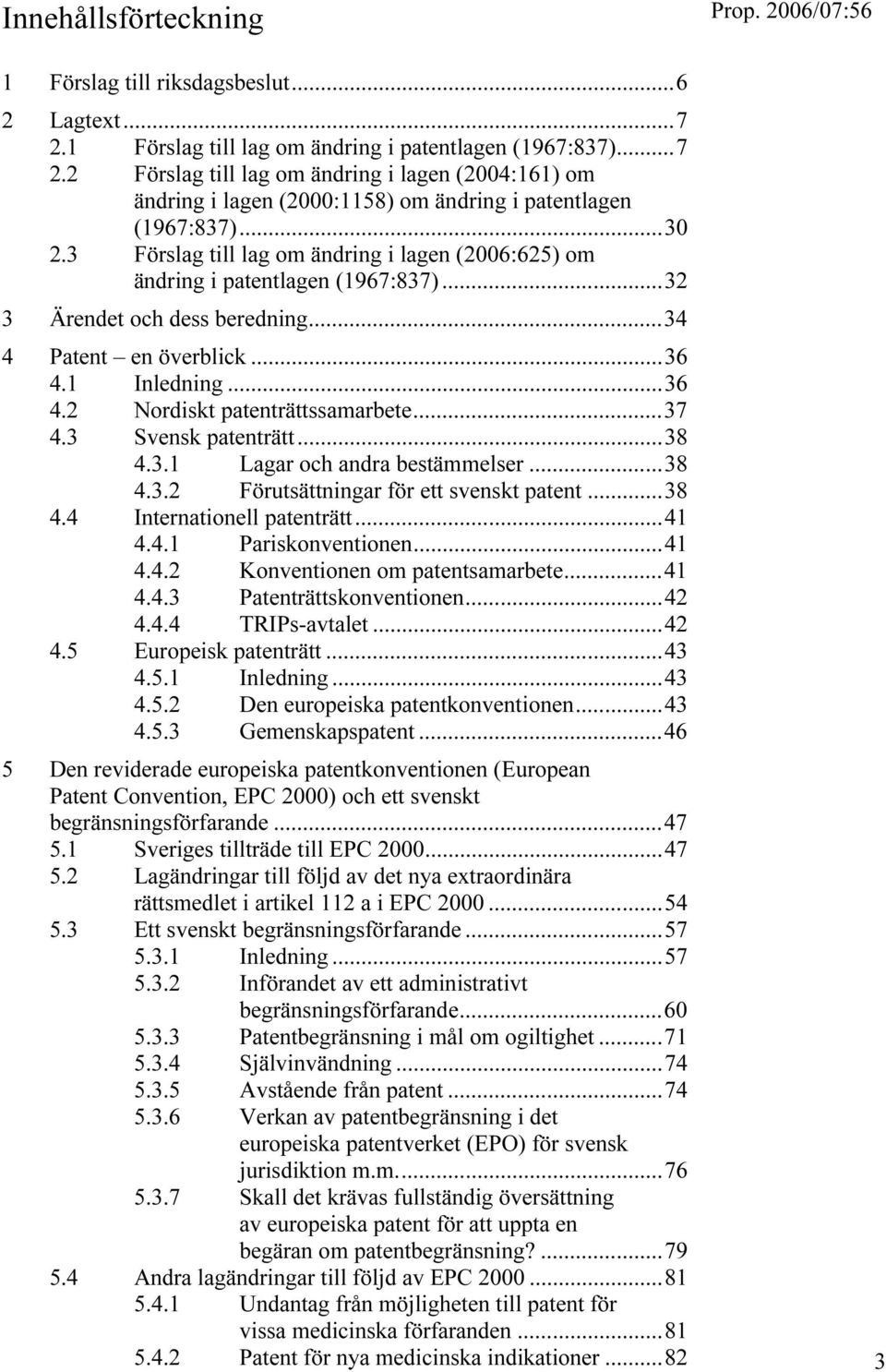 ..37 4.3 Svensk patenträtt...38 4.3.1 Lagar och andra bestämmelser...38 4.3.2 Förutsättningar för ett svenskt patent...38 4.4 Internationell patenträtt...41 4.4.1 Pariskonventionen...41 4.4.2 Konventionen om patentsamarbete.