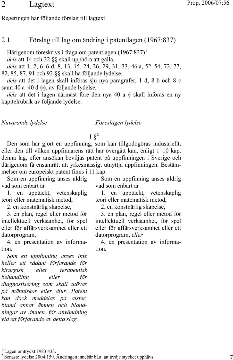 d, 8 b och 8 c samt 40 a 40 d, av följande lydelse, dels att det i lagen närmast före den nya 40 a skall införas en ny kapitelrubrik av följande lydelse.