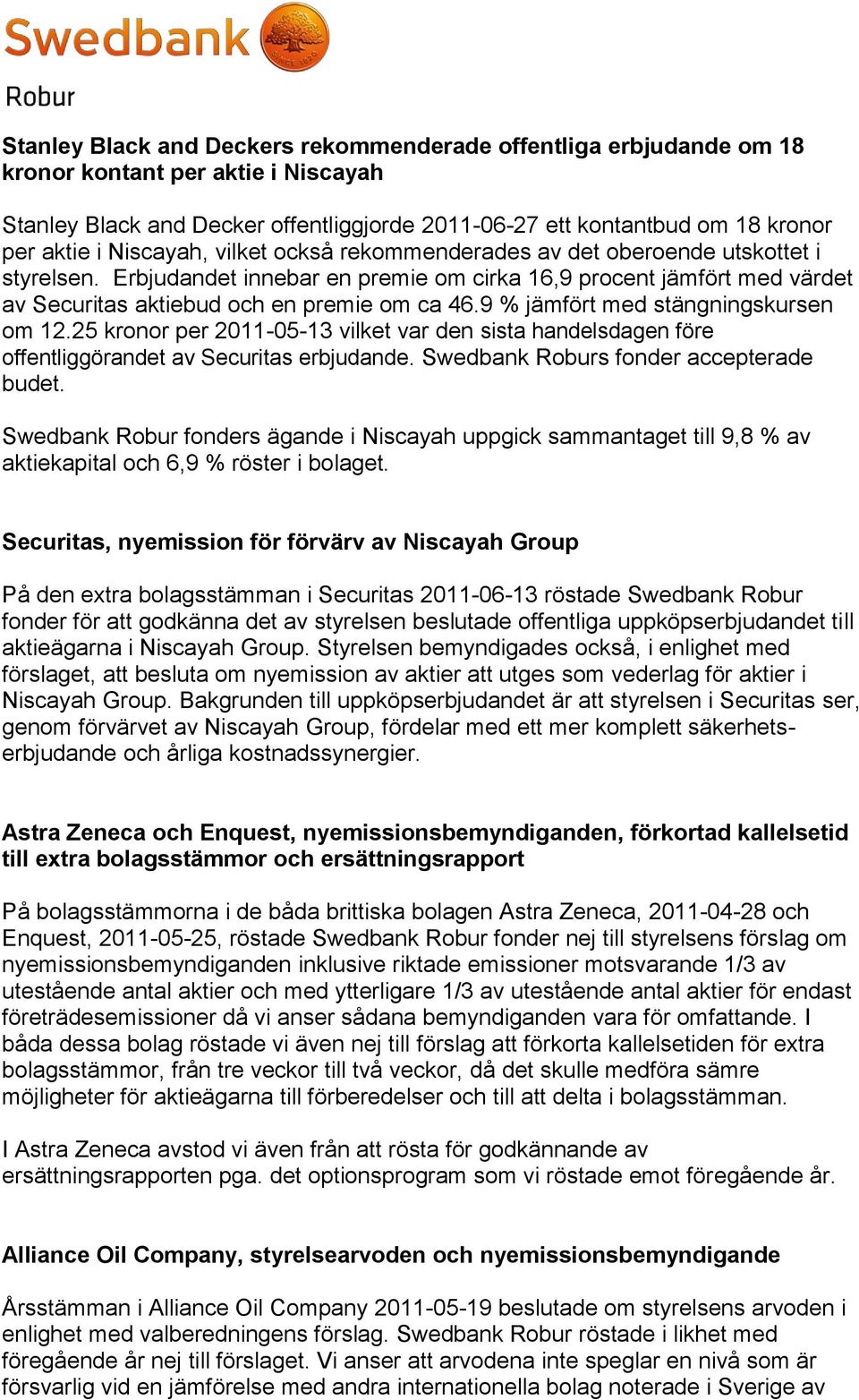 9 % jämfört med stängningskursen om 12.25 kronor per 2011-05-13 vilket var den sista handelsdagen före offentliggörandet av Securitas erbjudande. Swedbank Roburs fonder accepterade budet.