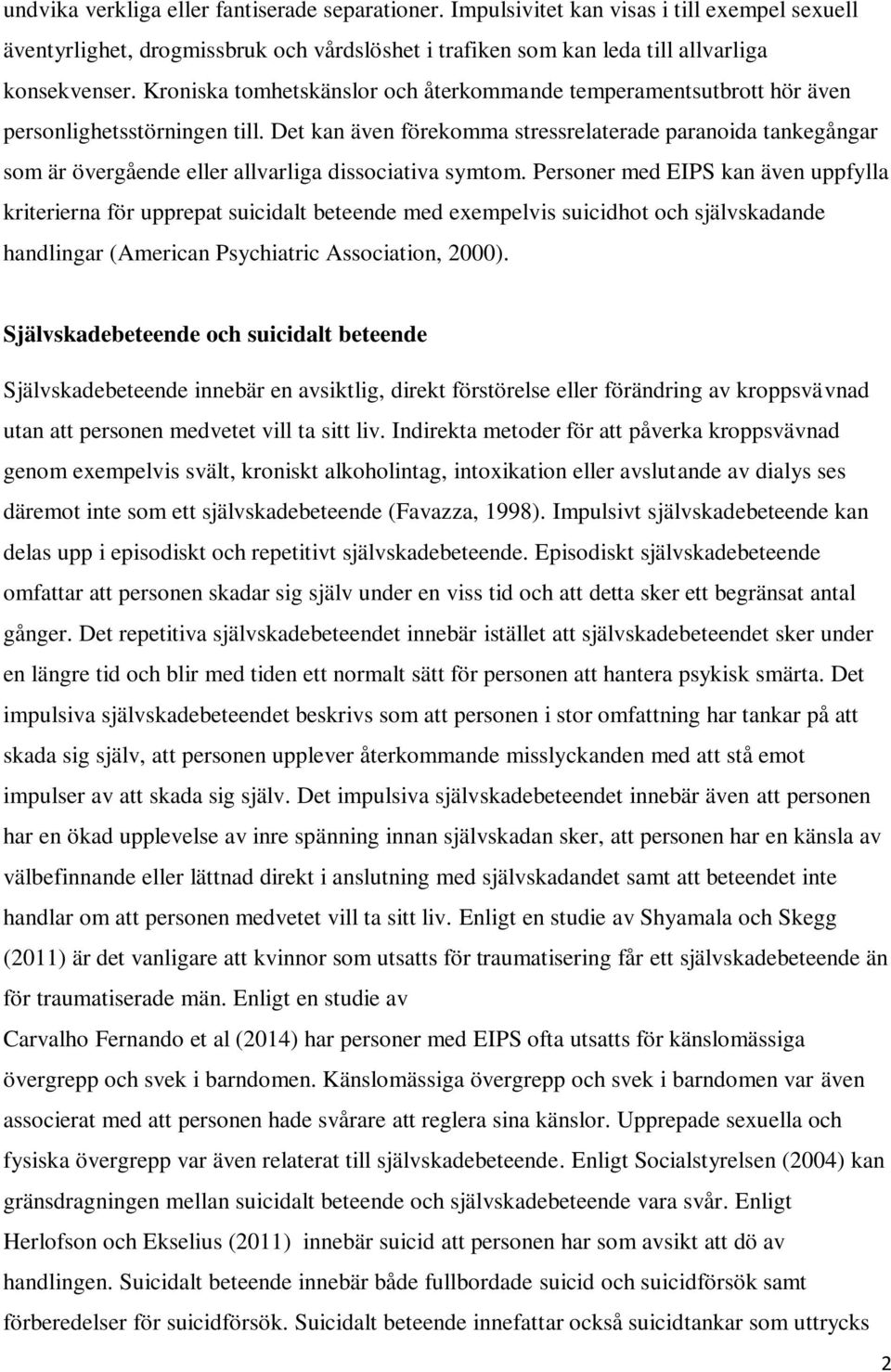 Det kan även förekomma stressrelaterade paranoida tankegångar som är övergående eller allvarliga dissociativa symtom.