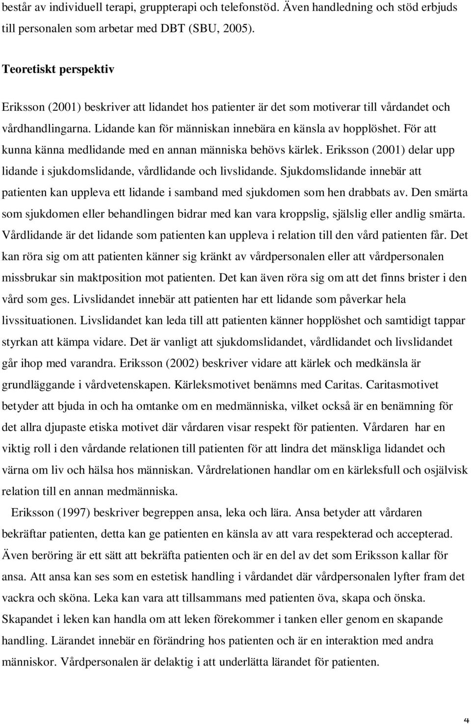 För att kunna känna medlidande med en annan människa behövs kärlek. Eriksson (2001) delar upp lidande i sjukdomslidande, vårdlidande och livslidande.