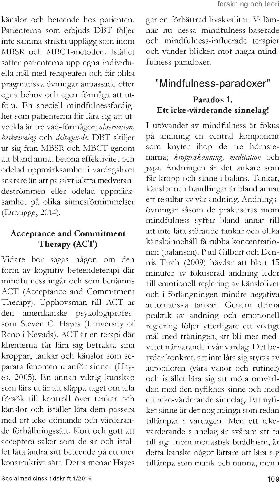 En speciell mindfulnessfärdighet som patienterna får lära sig att utveckla är tre vad-förmågor; observation, beskrivning och deltagande.