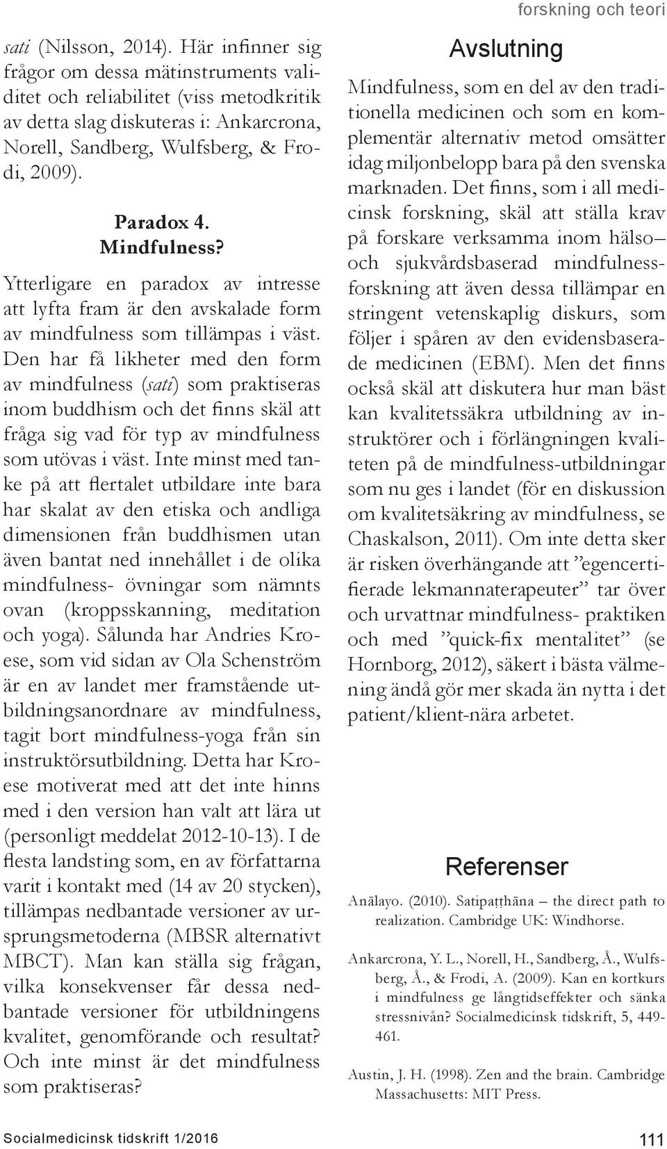 Den har få likheter med den form av mindfulness (sati) som praktiseras inom buddhism och det finns skäl att fråga sig vad för typ av mindfulness som utövas i väst.