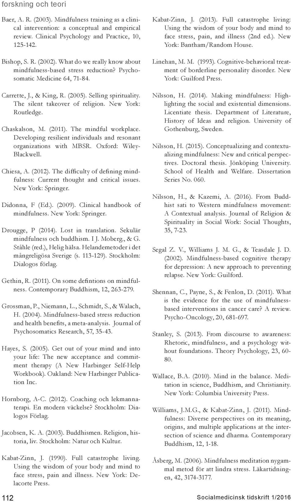 New York: Routledge. Chaskalson, M. (2011). The mindful workplace. Developing resilient individuals and resonant organizations with MBSR. Oxford: Wiley- Blackwell. Chiesa, A. (2012).