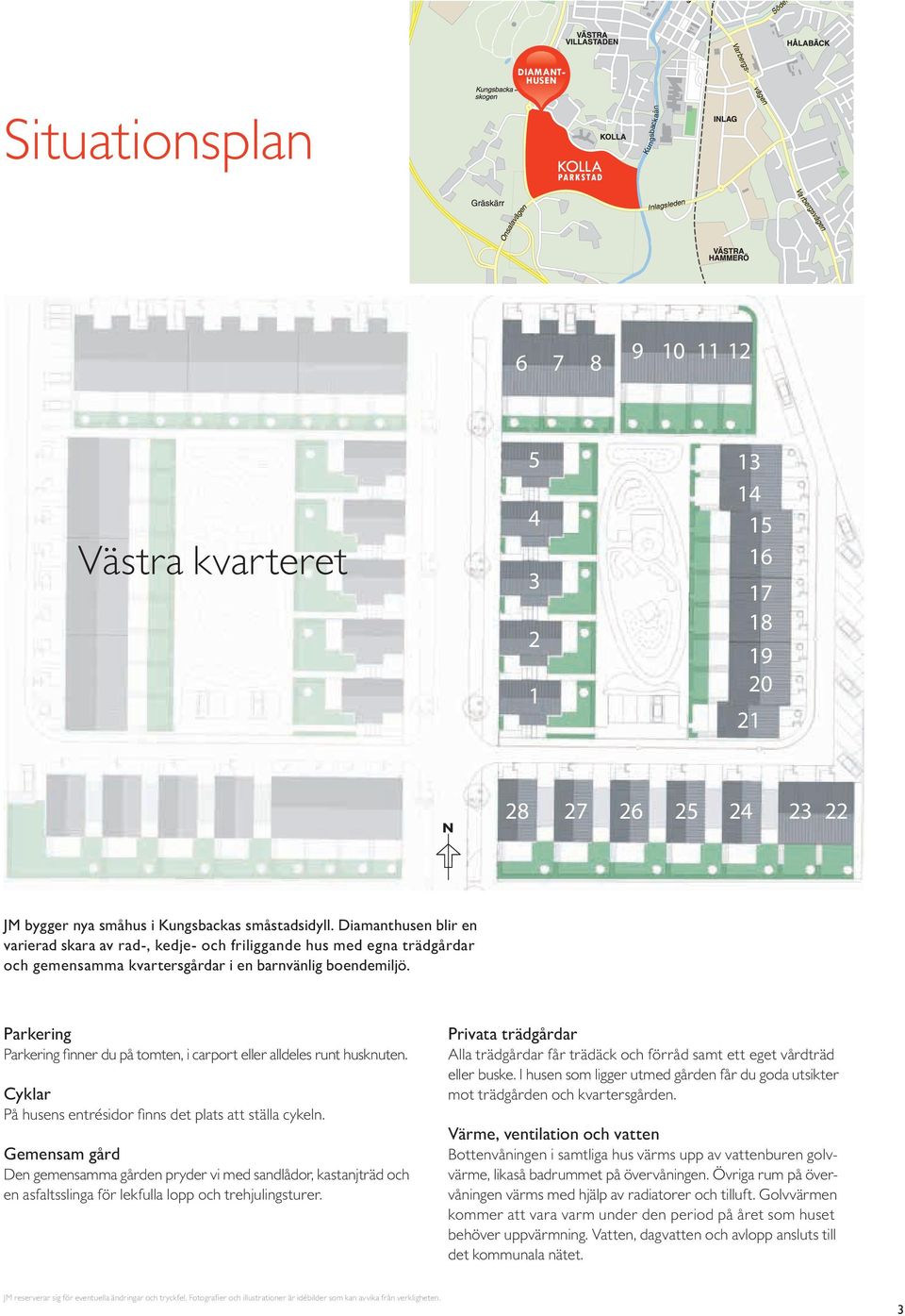 Parkering Parkering fi nner du på tomten, i carport eller alldeles runt husknuten. Cyklar På husens entrésidor fi nns det plats att ställa cykeln.