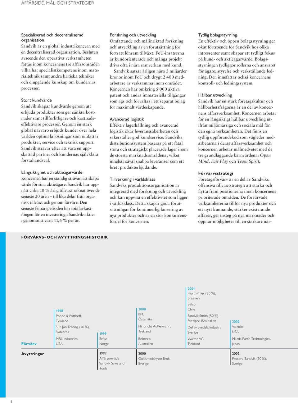 kundernas processer. Stort kundvärde Sandvik skapar kundvärde genom att erbjuda produkter som ger sänkta kostnader samt tillförlitligare och kostnadseffektivare processer.