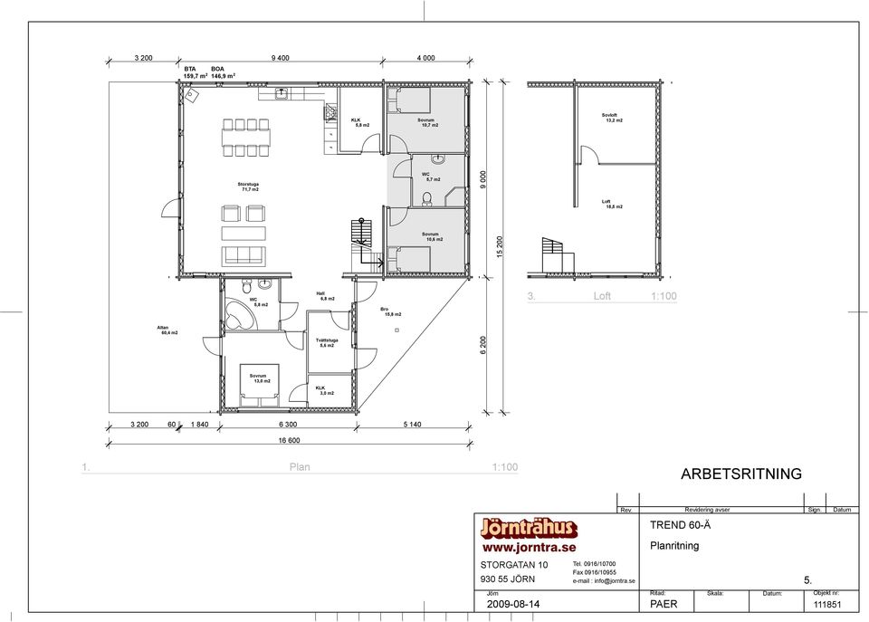 Loft 1:100 Sovrum 13,0 m2 KLK 3,0 m2 3 200 60 1 840 6 300 5 140 16 600 1. Plan 1:100 ARBETSRITNING STORGATAN 10 930 55 JÖRN Tel.