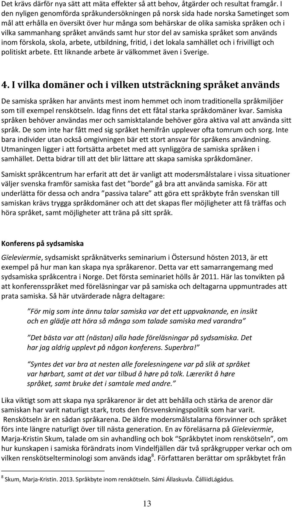 används samt hur stor del av samiska språket som används inom förskola, skola, arbete, utbildning, fritid, i det lokala samhället och i frivilligt och politiskt arbete.