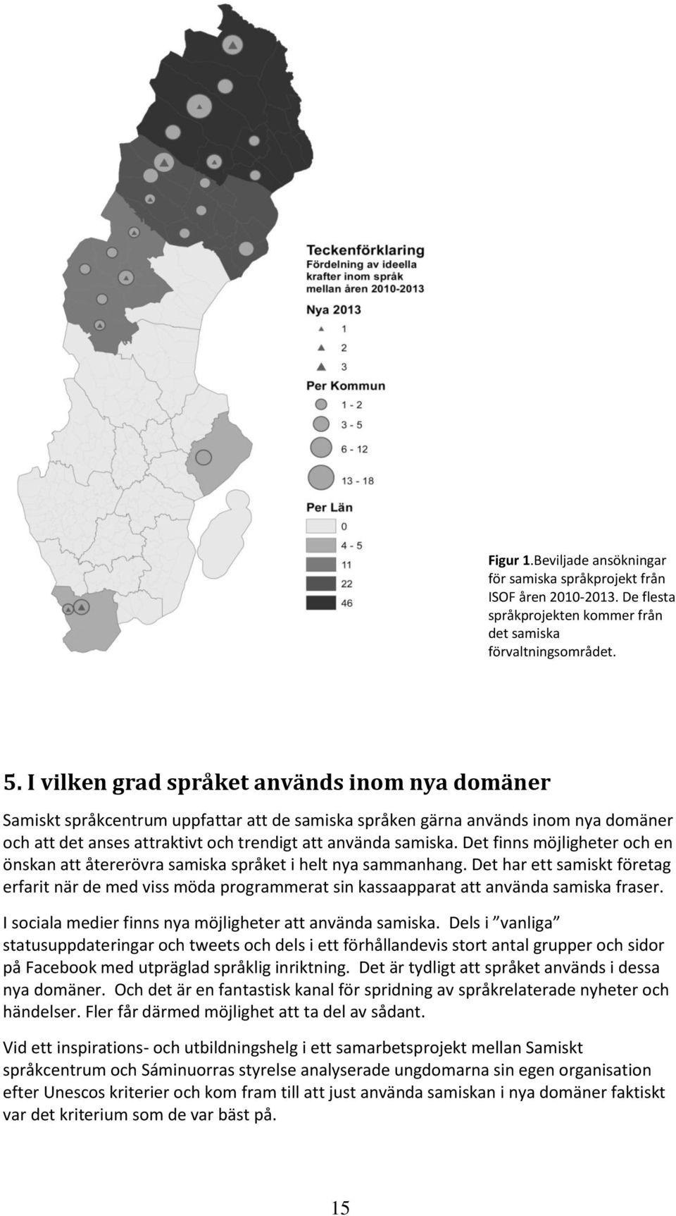 Det finns möjligheter och en önskan att återerövra samiska språket i helt nya sammanhang.