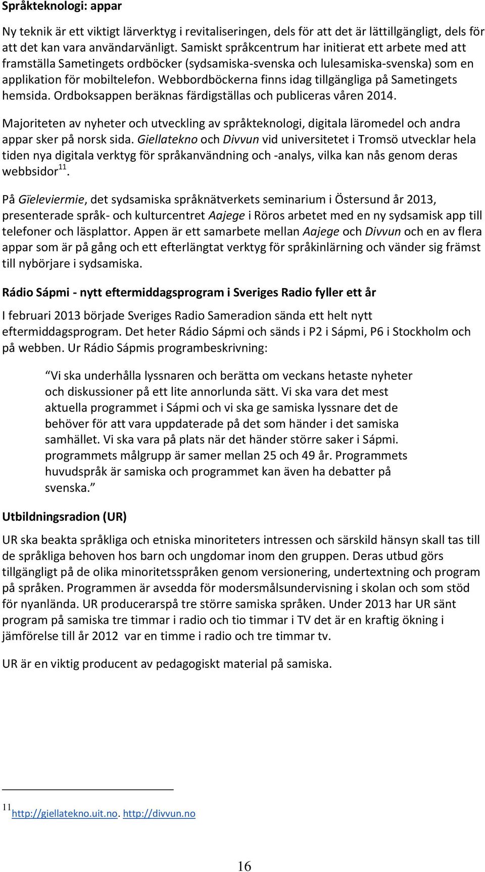 Webbordböckerna finns idag tillgängliga på Sametingets hemsida. Ordboksappen beräknas färdigställas och publiceras våren 2014.