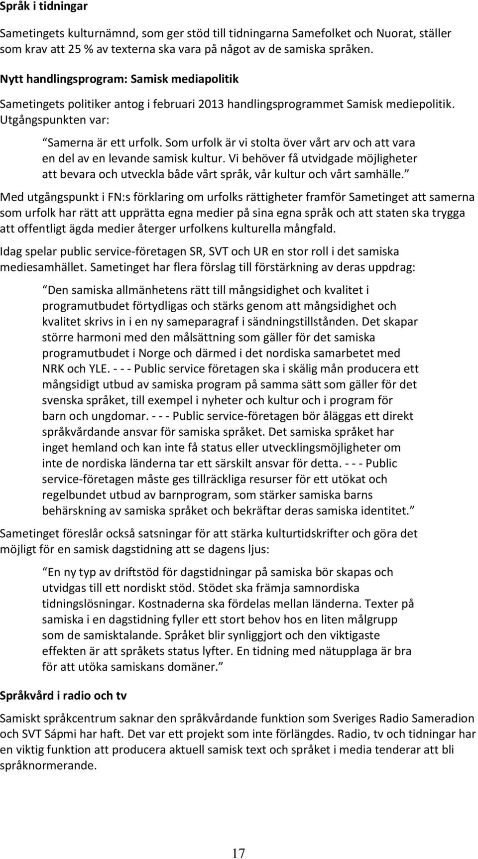 Som urfolk är vi stolta över vårt arv och att vara en del av en levande samisk kultur. Vi behöver få utvidgade möjligheter att bevara och utveckla både vårt språk, vår kultur och vårt samhälle.