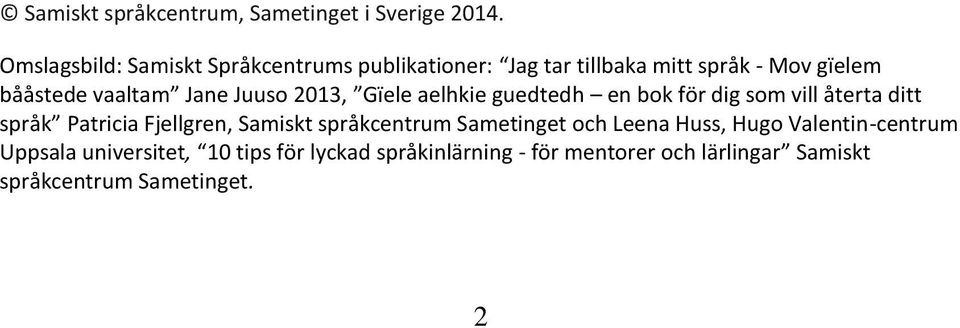 Jane Juuso 2013, Gïele aelhkie guedtedh en bok för dig som vill återta ditt språk Patricia Fjellgren, Samiskt