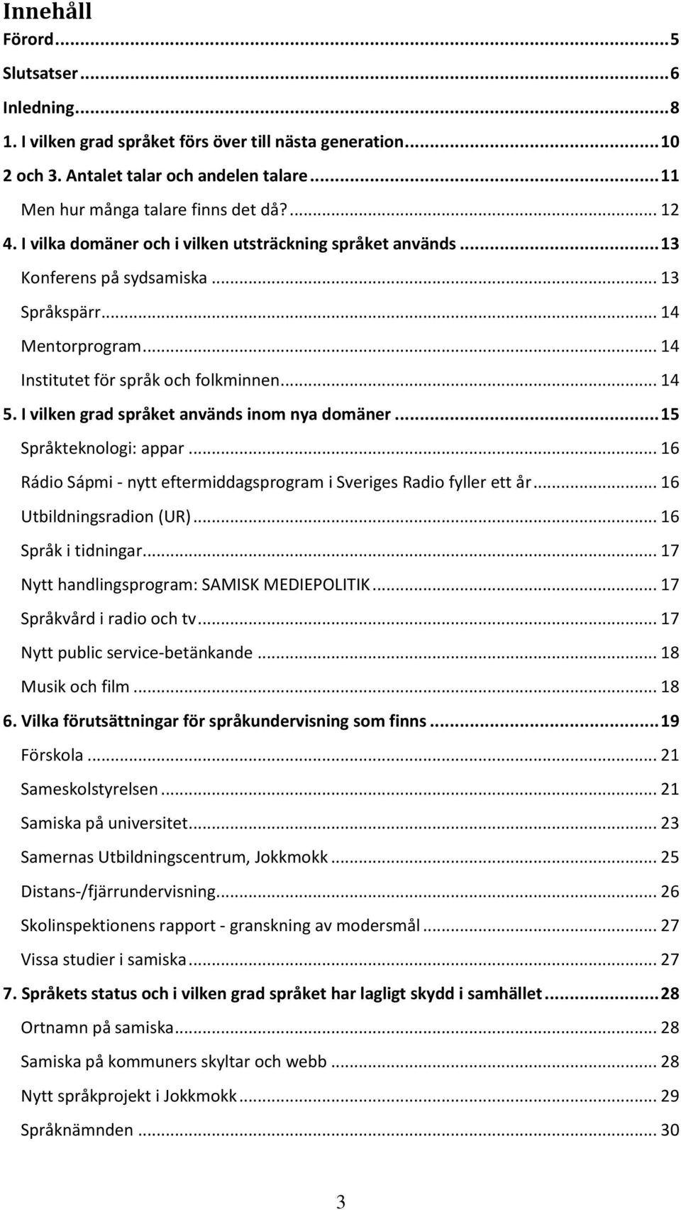 I vilken grad språket används inom nya domäner... 15 Språkteknologi: appar... 16 Rádio Sápmi - nytt eftermiddagsprogram i Sveriges Radio fyller ett år... 16 Utbildningsradion (UR).