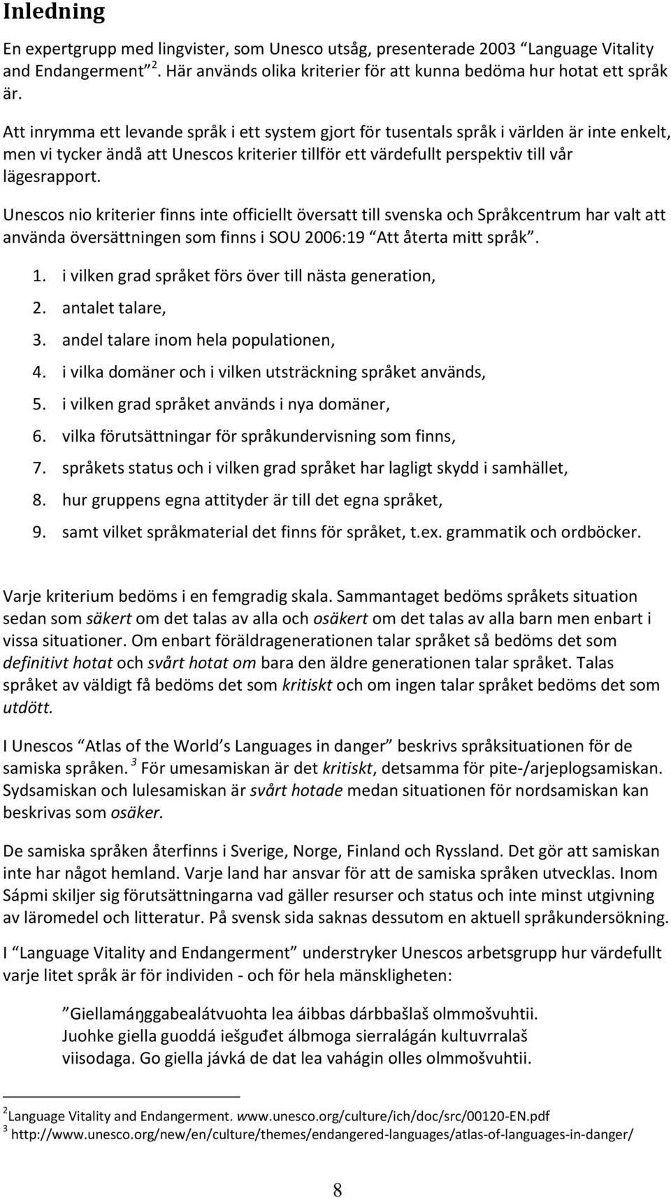 Unescos nio kriterier finns inte officiellt översatt till svenska och Språkcentrum har valt att använda översättningen som finns i SOU 2006:19 Att återta mitt språk. 1.