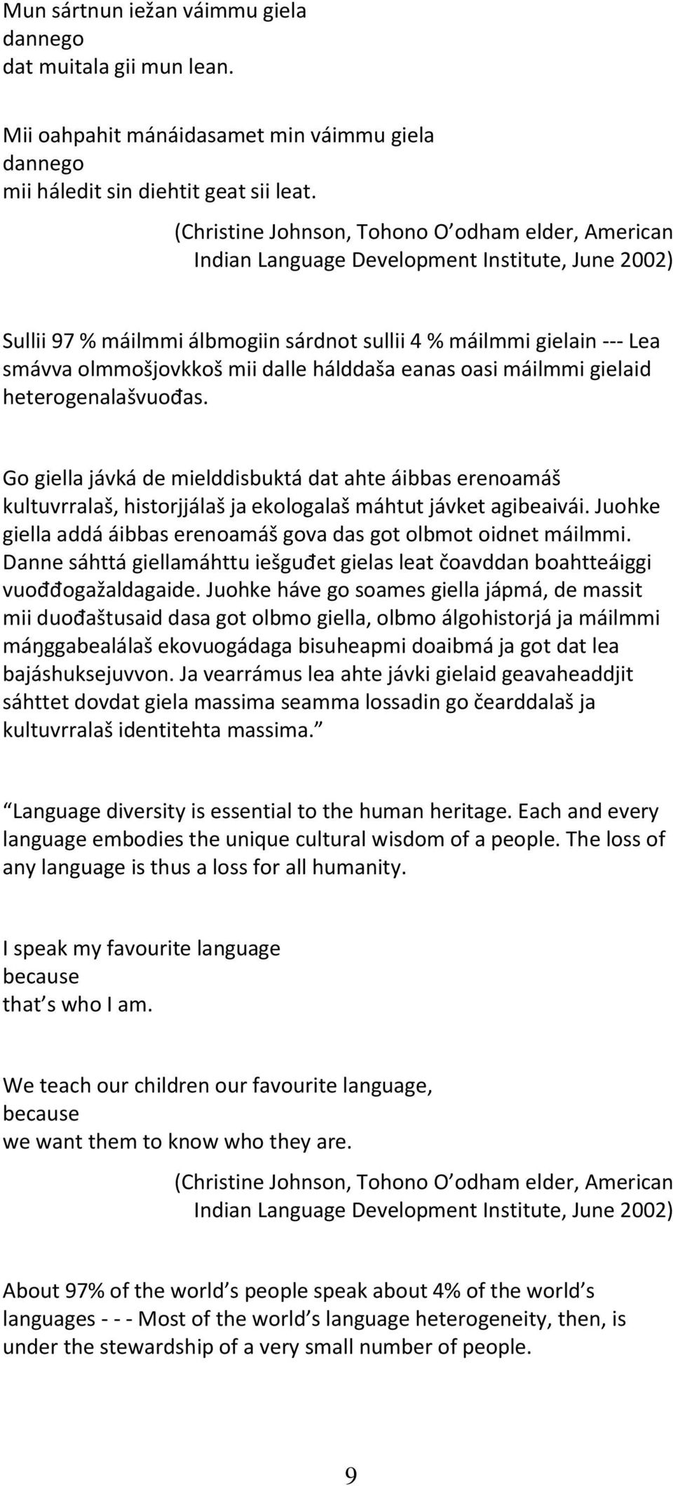 dalle hálddaša eanas oasi máilmmi gielaid heterogenalašvuođas. Go giella jávká de mielddisbuktá dat ahte áibbas erenoamáš kultuvrralaš, historjjálaš ja ekologalaš máhtut jávket agibeaivái.