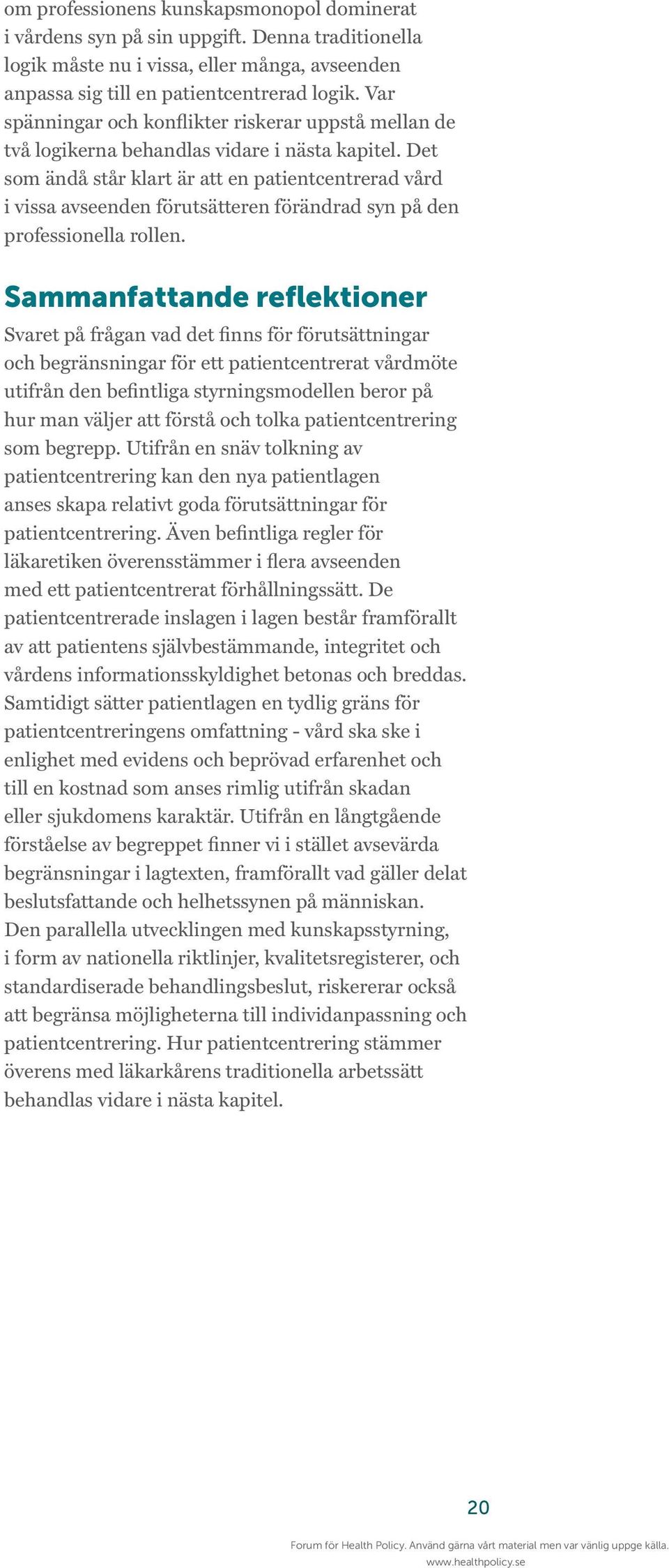 Det som ändå står klart är att en patientcentrerad vård i vissa avseenden förutsätteren förändrad syn på den professionella rollen.