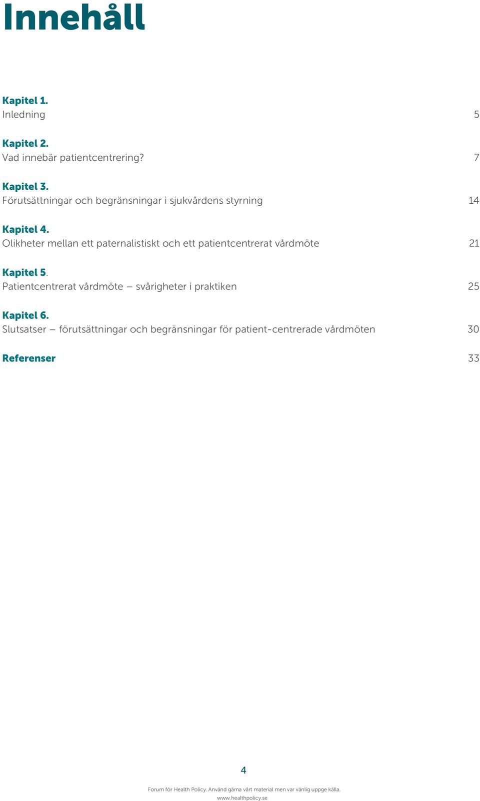 Olikheter mellan ett paternalistiskt och ett patientcentrerat vårdmöte 21 Kapitel 5.