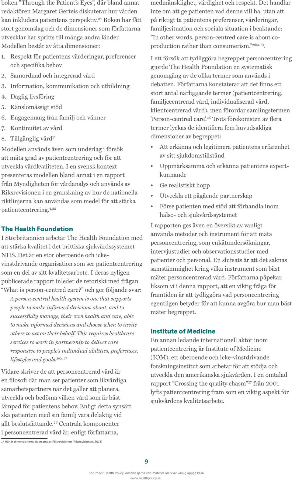 Respekt för patientens värderingar, preferenser och specifika behov 2. Samordnad och integrerad vård 3. Information, kommunikation och utbildning 4. Daglig livsföring 5. Känslomässigt stöd 6.