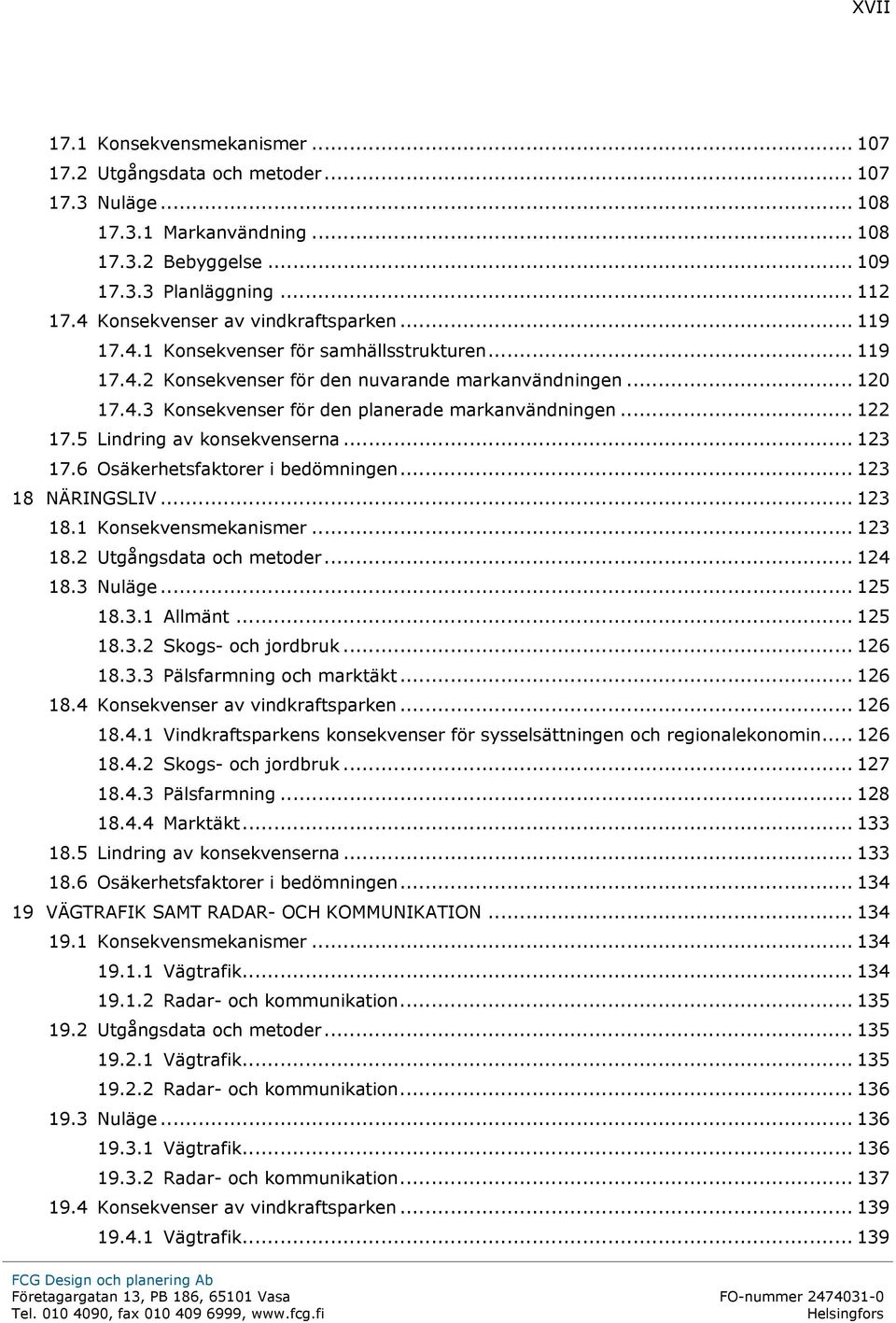 .. 122 17.5 Lindring av konsekvenserna... 123 17.6 Osäkerhetsfaktorer i bedömningen... 123 18 NÄRINGSLIV... 123 18.1 Konsekvensmekanismer... 123 18.2 Utgångsdata och metoder... 124 18.3 Nuläge.