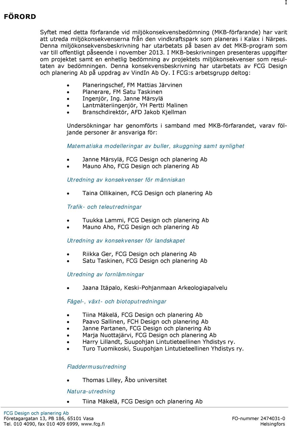 I MKB-beskrivningen presenteras uppgifter om projektet samt en enhetlig bedömning av projektets miljökonsekvenser som resultaten av bedömningen.