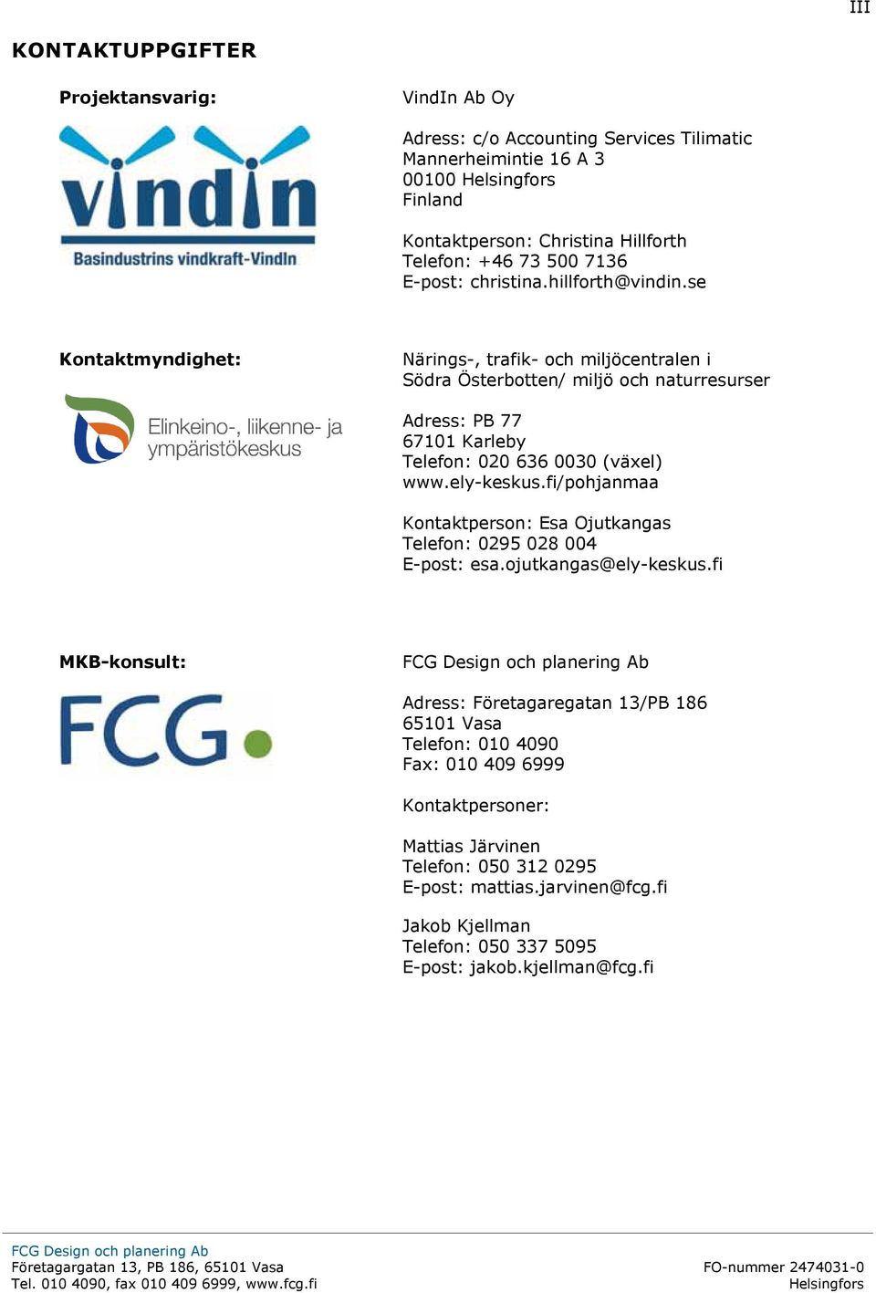 se Kontaktmyndighet: Närings-, trafik- och miljöcentralen i Södra Österbotten/ miljö och naturresurser Adress: PB 77 67101 Karleby Telefon: 020 636 0030 (växel) www.ely-keskus.