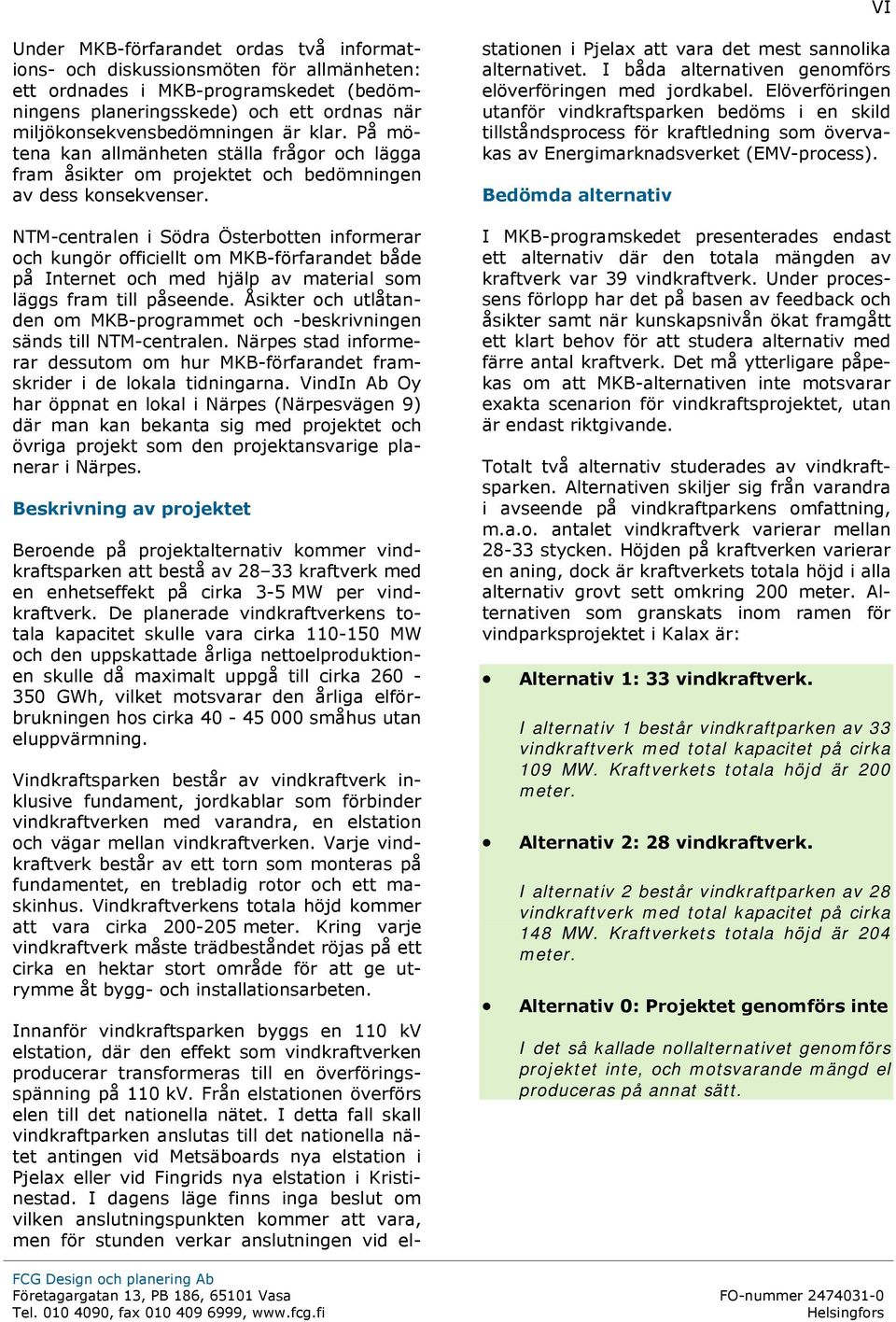 NTM-centralen i Södra Österbotten informerar och kungör officiellt om MKB-förfarandet både på Internet och med hjälp av material som läggs fram till påseende.