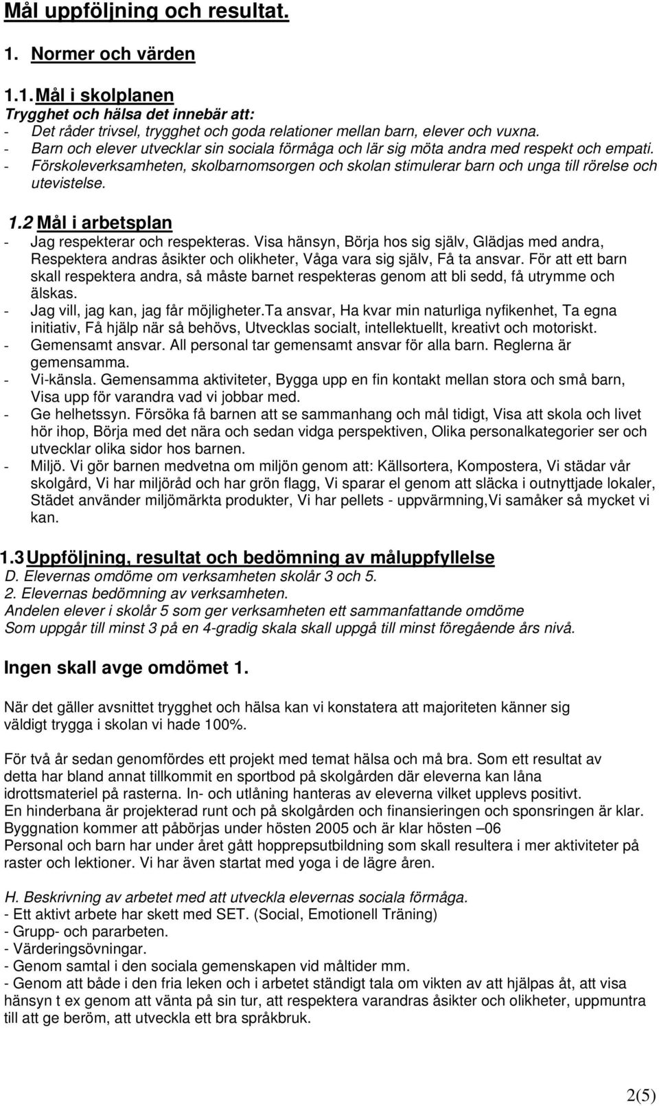 - Förskoleverksamheten, skolbarnomsorgen och skolan stimulerar barn och unga till rörelse och utevistelse. 1.2 Mål i arbetsplan - Jag respekterar och respekteras.