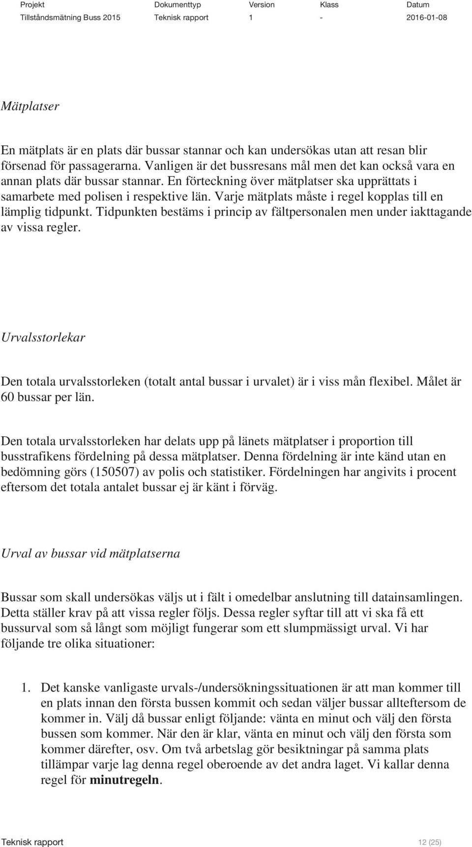 Varje mätplats måste i regel kopplas till en lämplig tidpunkt. Tidpunkten bestäms i princip av fältpersonalen men under iakttagande av vissa regler.