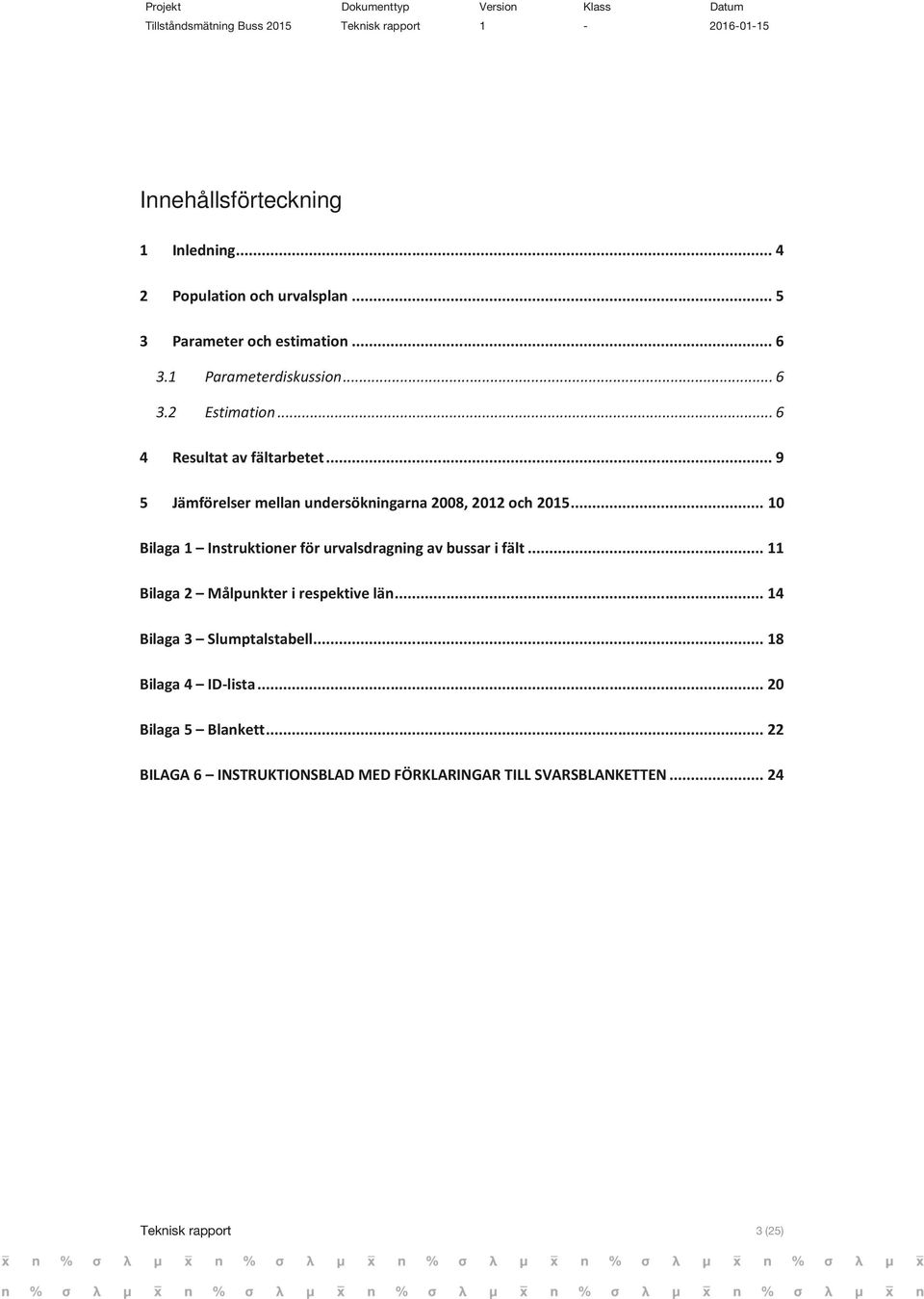 .. 9 5 Jämförelser mellan undersökningarna 2008, 2012 och 2015... 10 Bilaga 1 Instruktioner för urvalsdragning av bussar i fält.