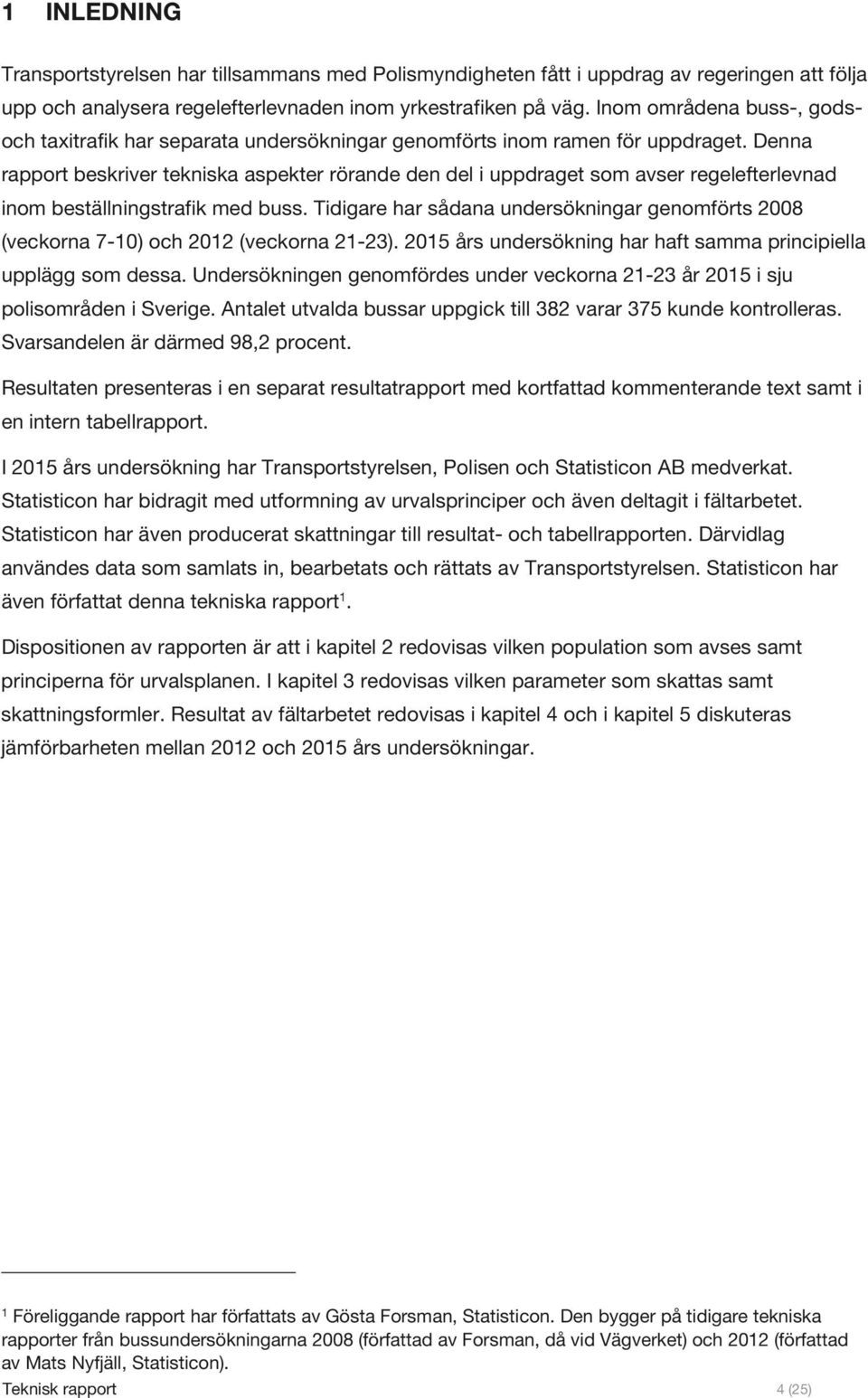 Denna rapport beskriver tekniska aspekter rörande den del i uppdraget som avser regelefterlevnad inom beställningstrafik med buss.