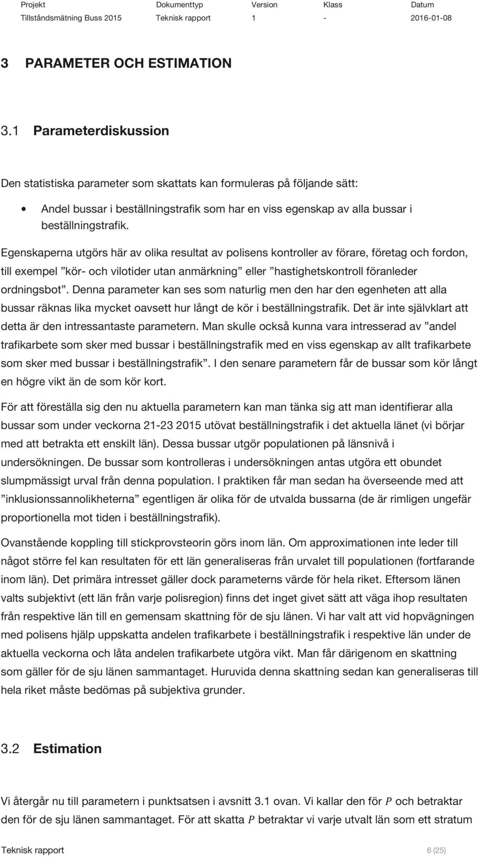 Egenskaperna utgörs här av olika resultat av polisens kontroller av förare, företag och fordon, till exempel kör- och vilotider utan anmärkning eller hastighetskontroll föranleder ordningsbot.