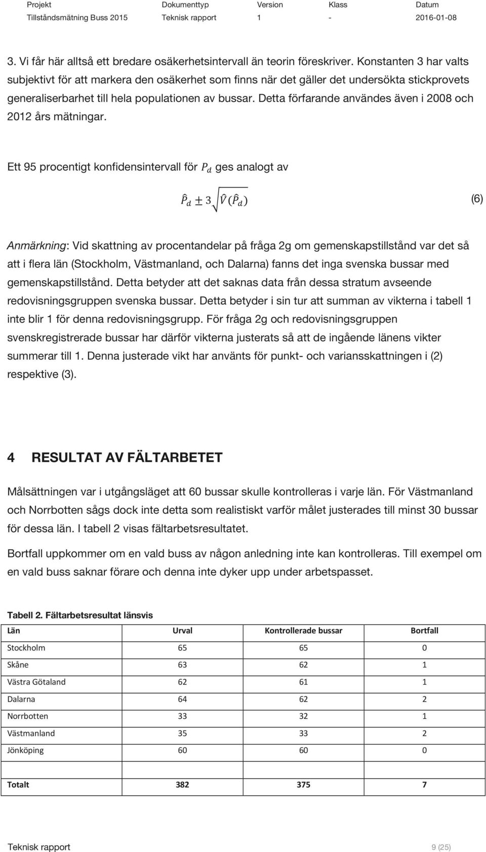 Detta förfarande användes även i 2008 och 2012 års mätningar.