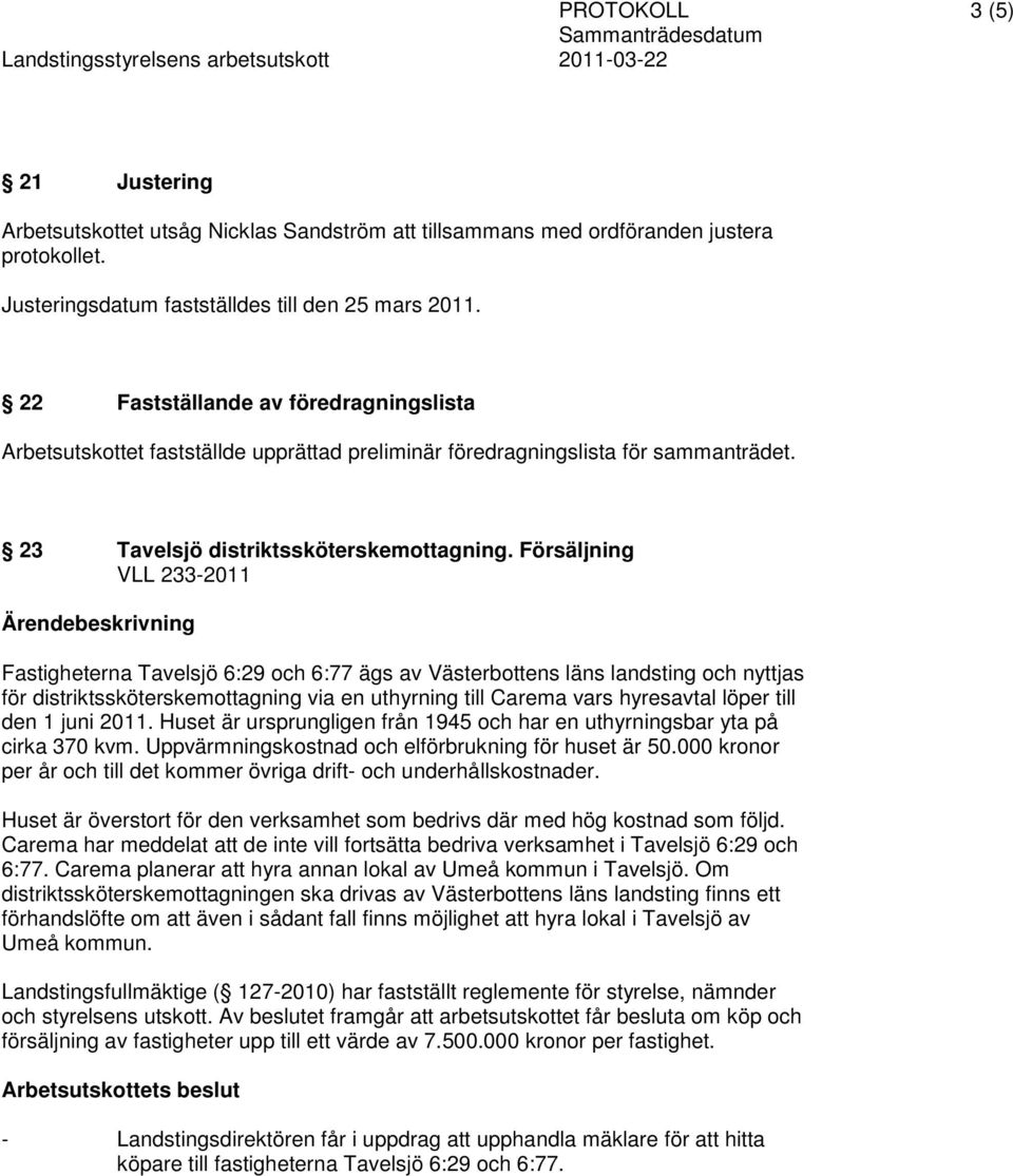 Försäljning VLL 233-2011 Fastigheterna Tavelsjö 6:29 och 6:77 ägs av Västerbottens läns landsting och nyttjas för distriktssköterskemottagning via en uthyrning till Carema vars hyresavtal löper till