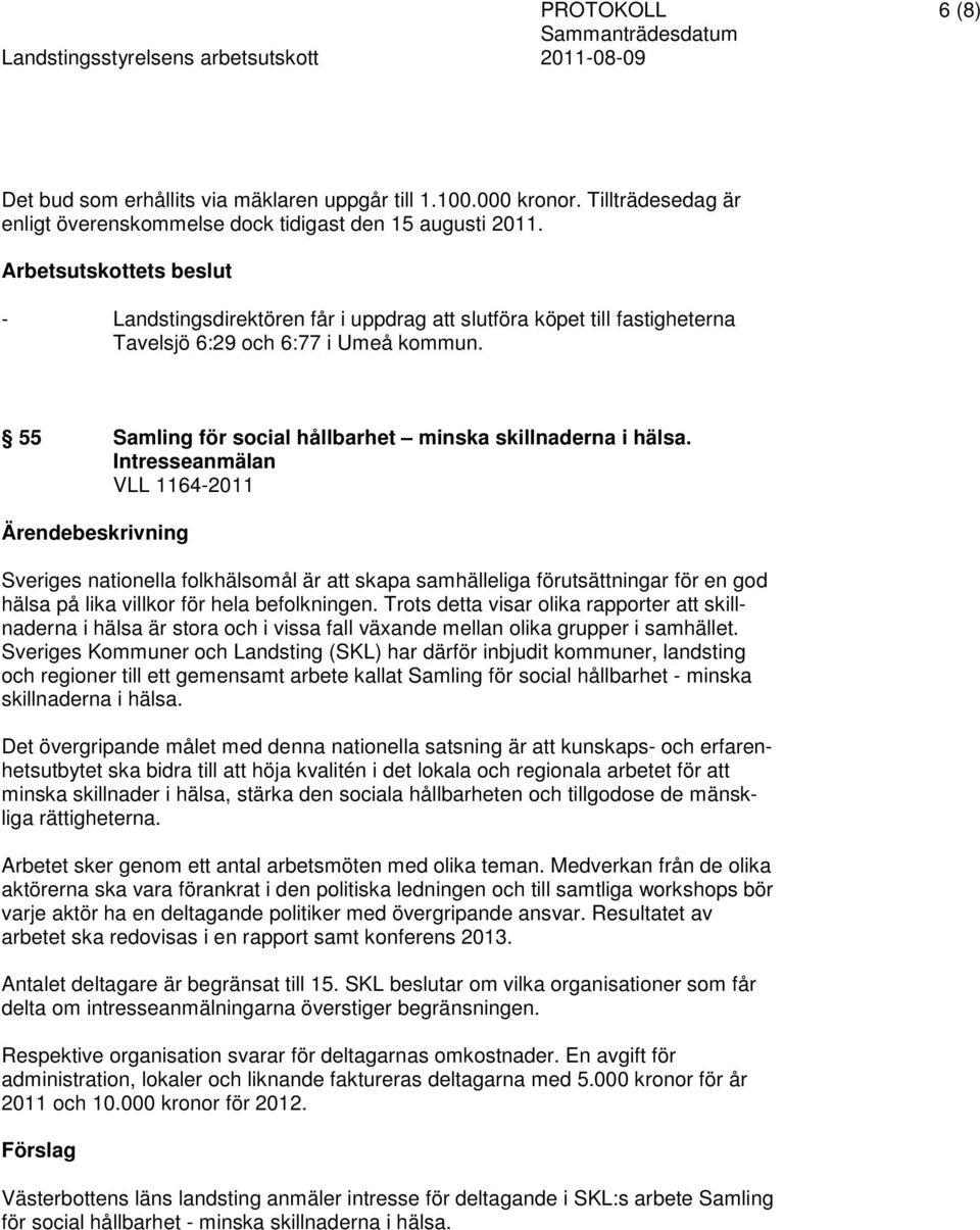 Intresseanmälan VLL 1164-2011 Sveriges nationella folkhälsomål är att skapa samhälleliga förutsättningar för en god hälsa på lika villkor för hela befolkningen.