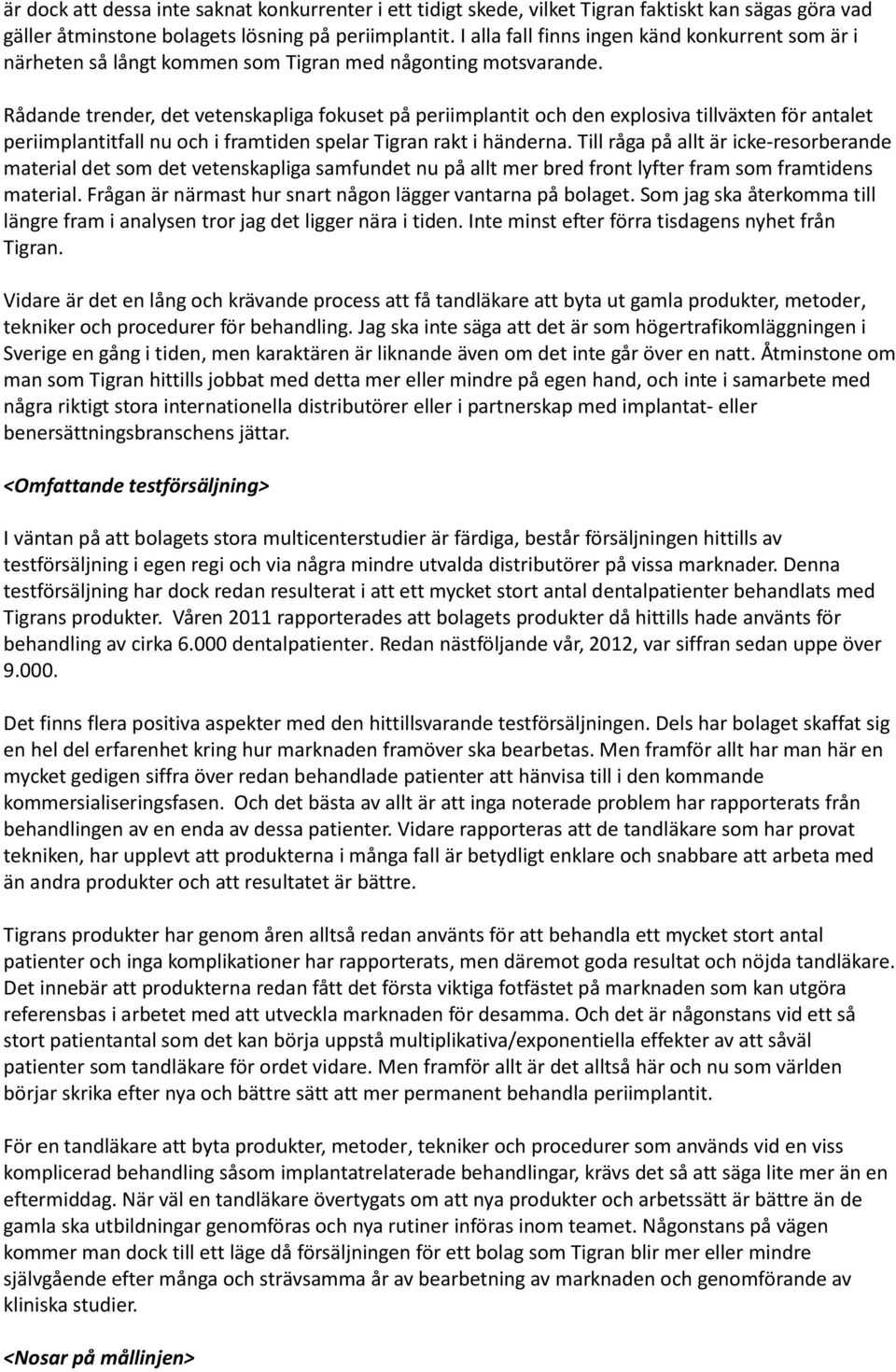 Rådande trender, det vetenskapliga fokuset på periimplantit och den explosiva tillväxten för antalet periimplantitfall nu och i framtiden spelar Tigran rakt i händerna.