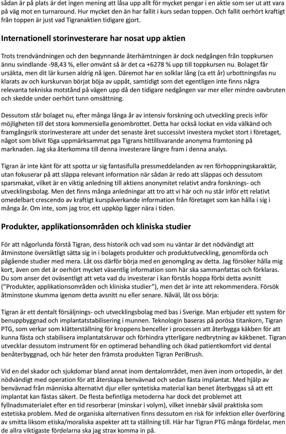 Internationell storinvesterare har nosat upp aktien Trots trendvändningen och den begynnande återhämtningen är dock nedgången från toppkursen ännu svindlande -98,43 %, eller omvänt så är det ca +6278